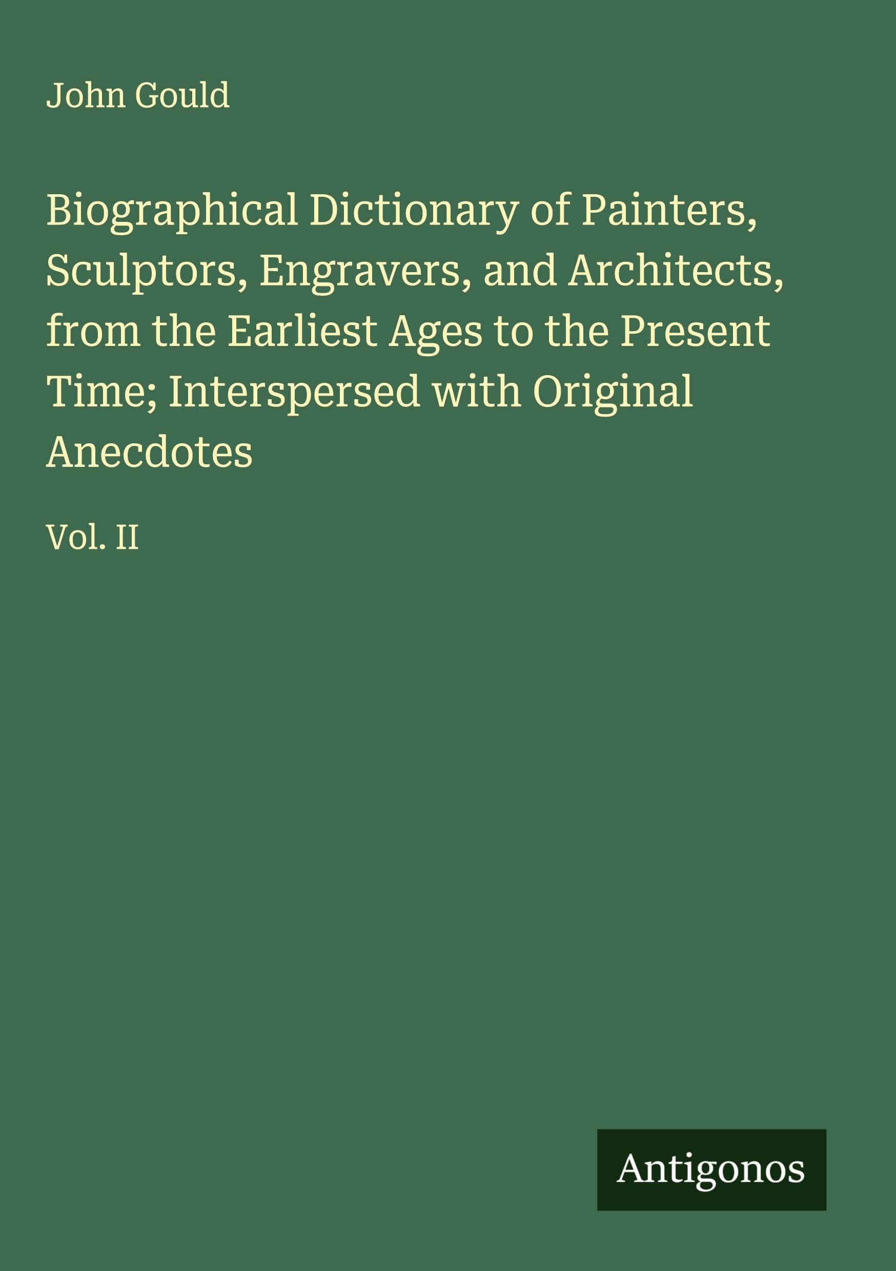 Biographical Dictionary of Painters, Sculptors, Engravers, and Architects, from the Earliest Ages to the Present Time; Interspersed with Original Anecdotes Classics