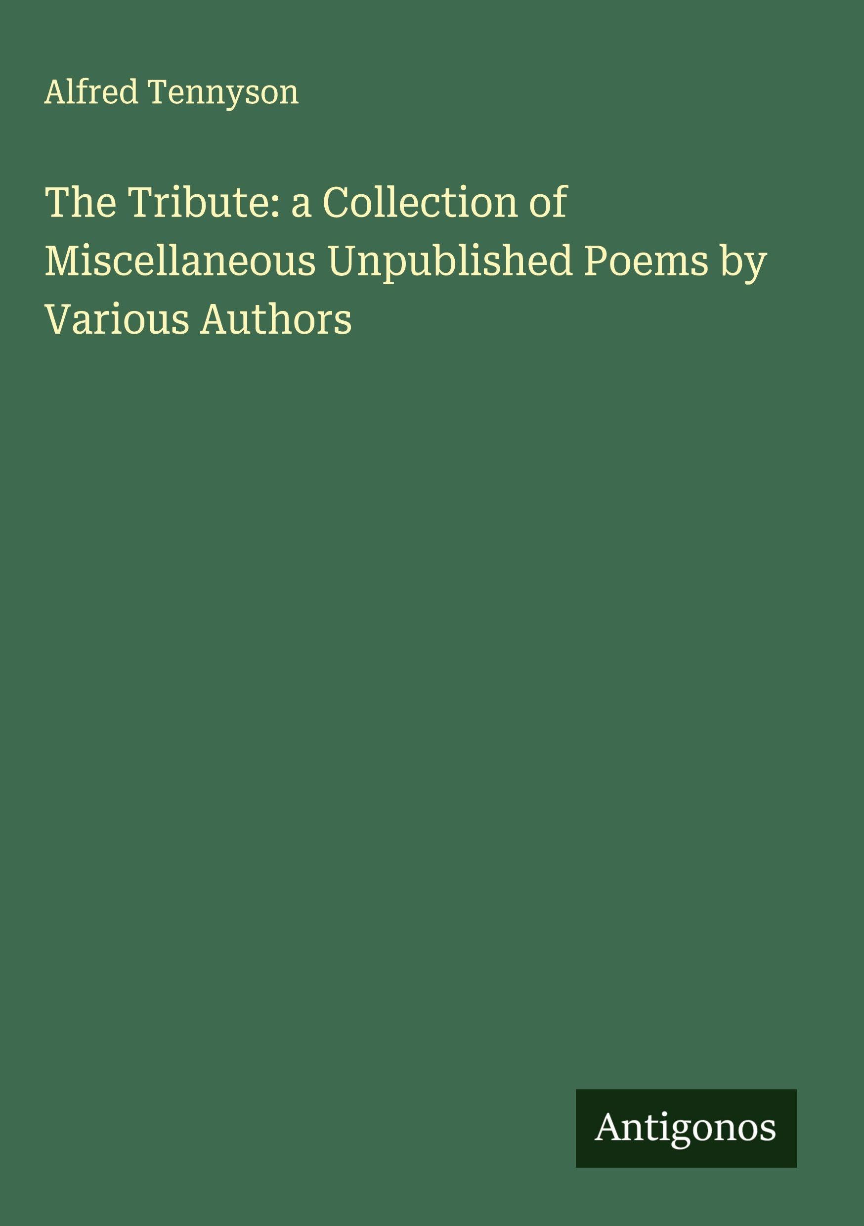 The Tribute: a Collection of Miscellaneous Unpublished Poems by Various Authors Classics