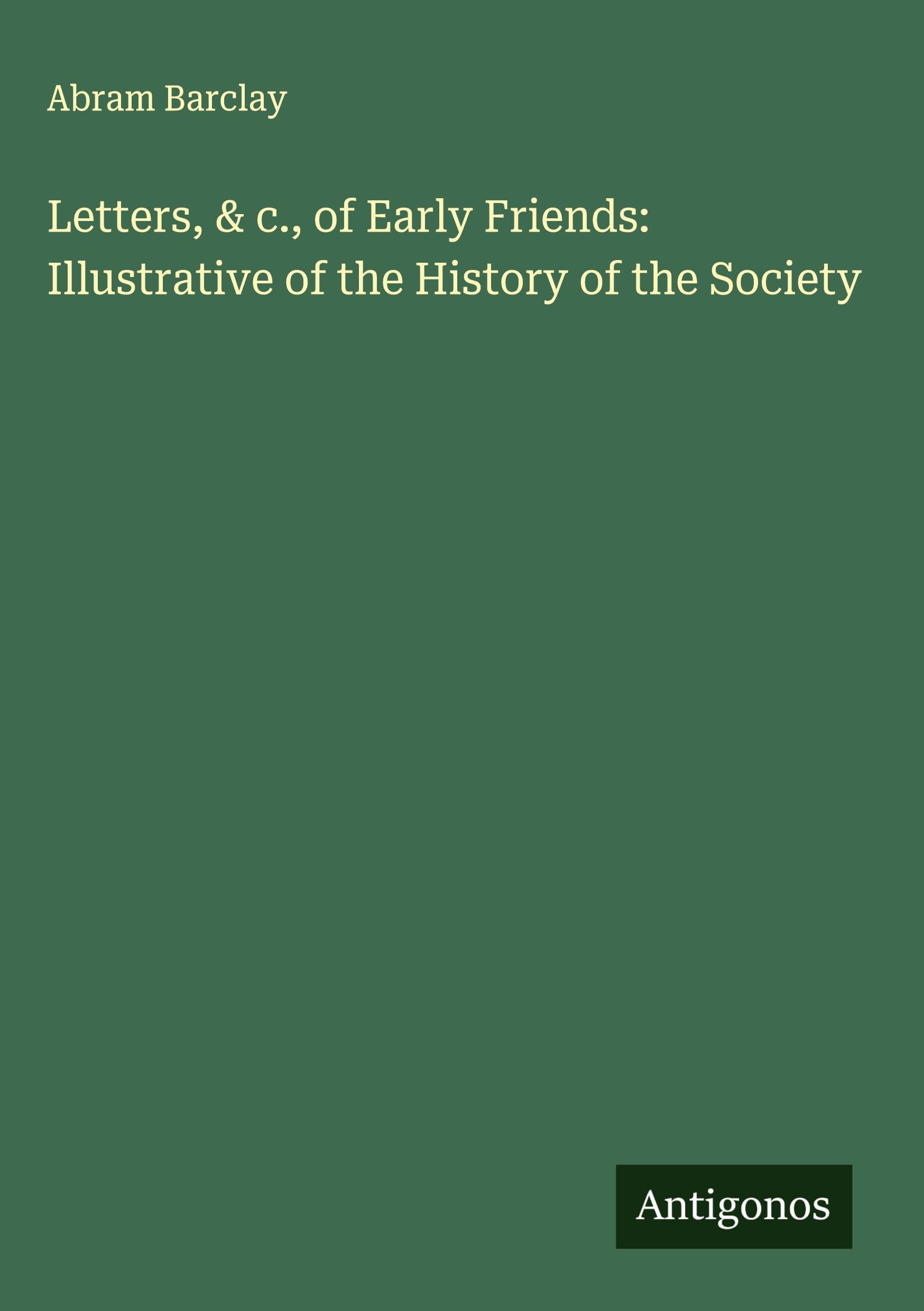 Letters, & c., of Early Friends: Illustrative of the History of the Society Classics