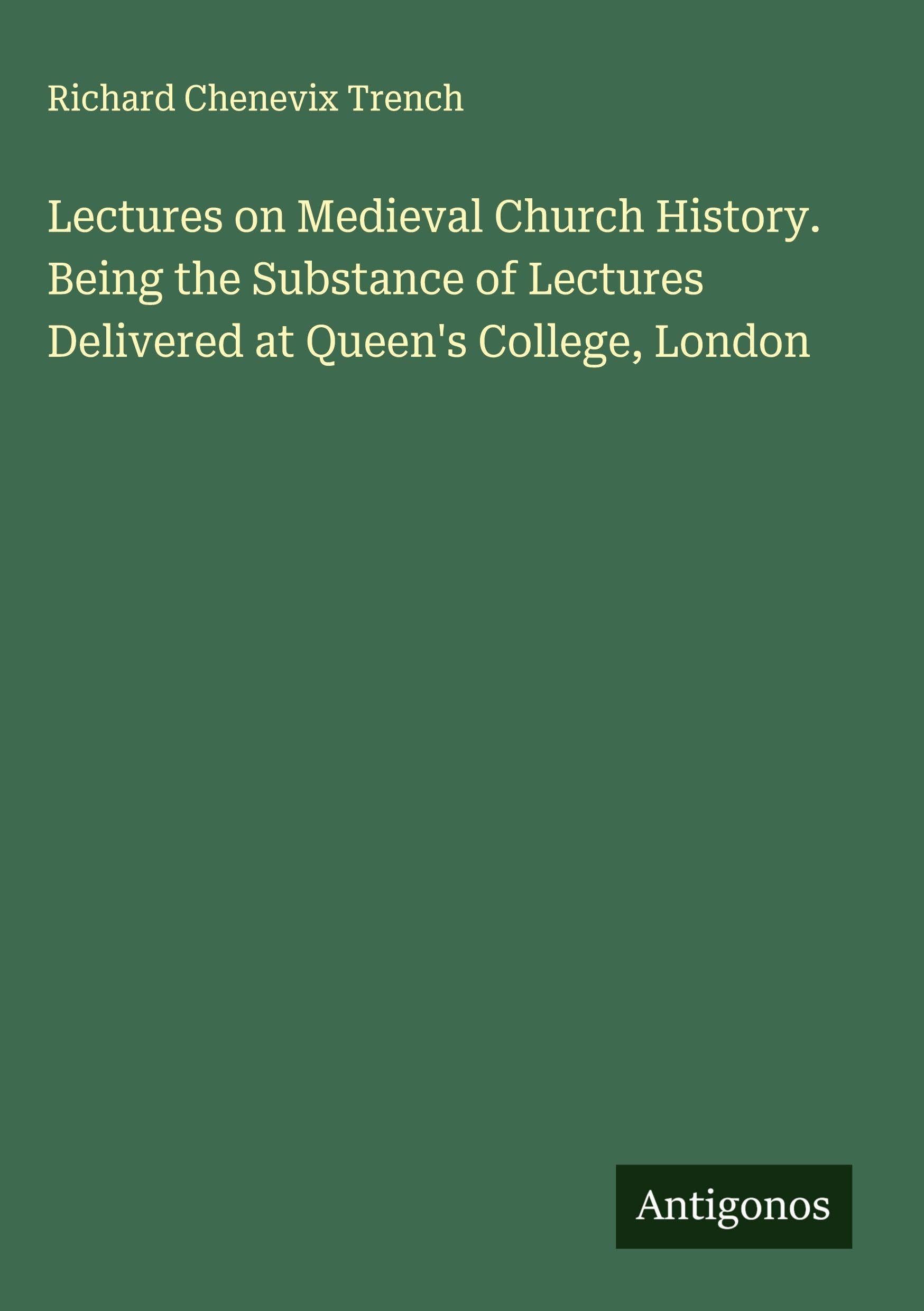Lectures on Medieval Church History. Being the Substance of Lectures Delivered at Queen's College, London Classics