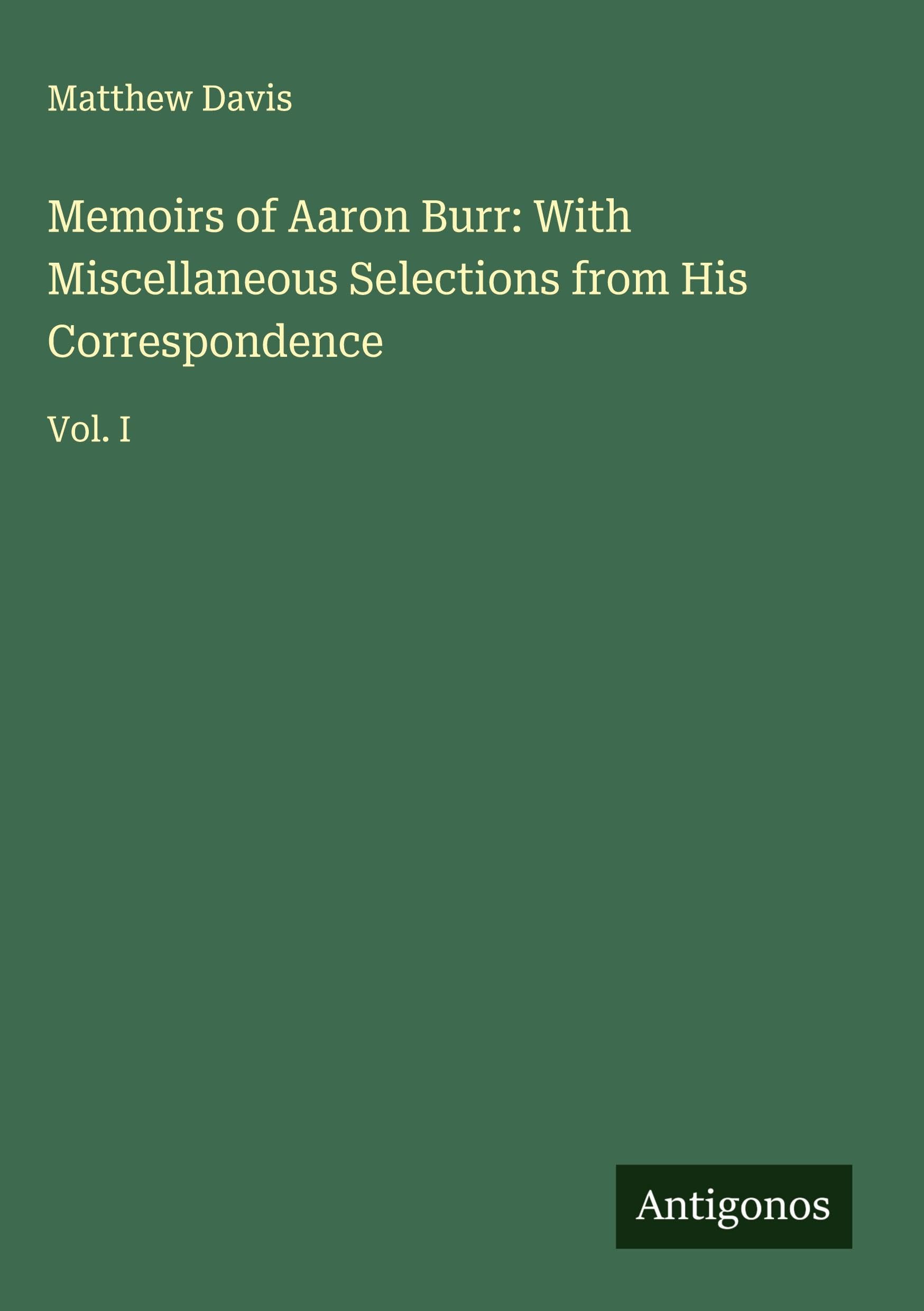 Memoirs of Aaron Burr: With Miscellaneous Selections from His Correspondence Classics