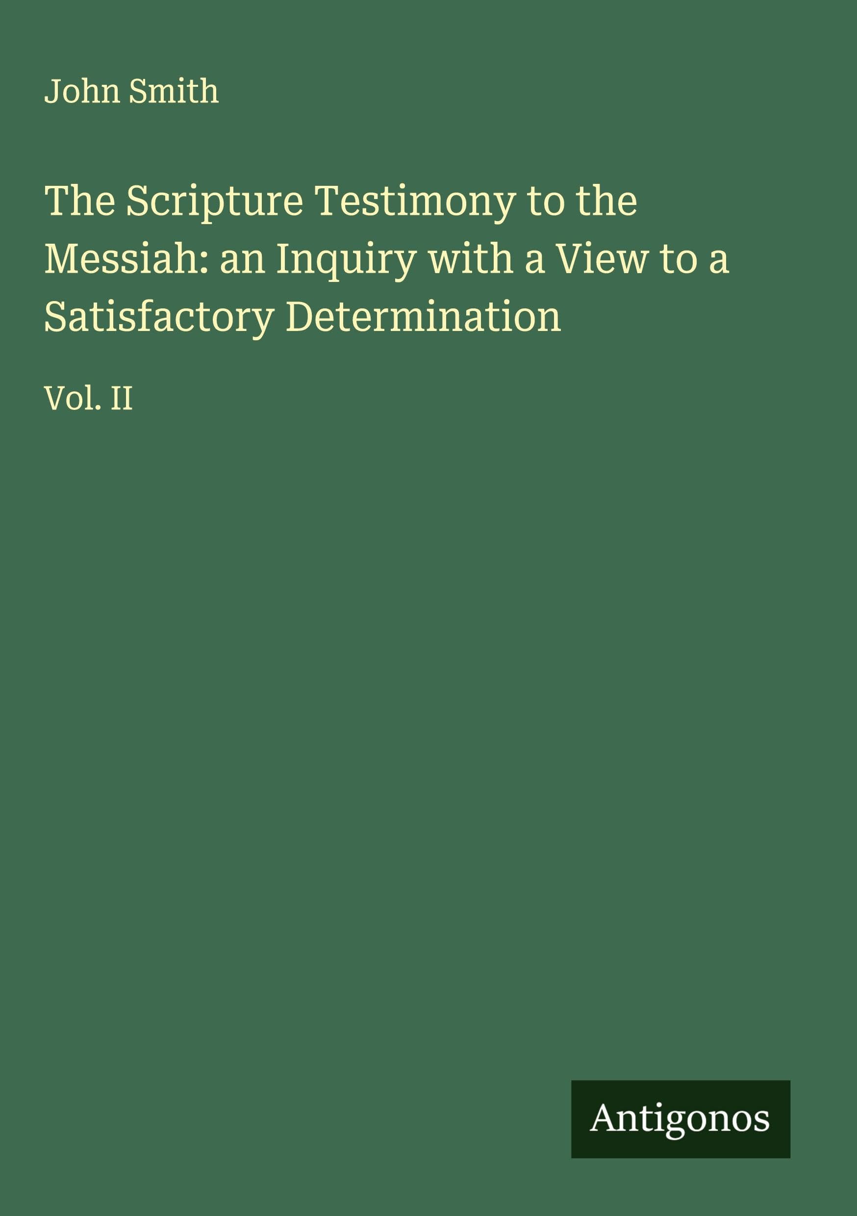 The Scripture Testimony to the Messiah: an Inquiry with a View to a Satisfactory Determination Classics