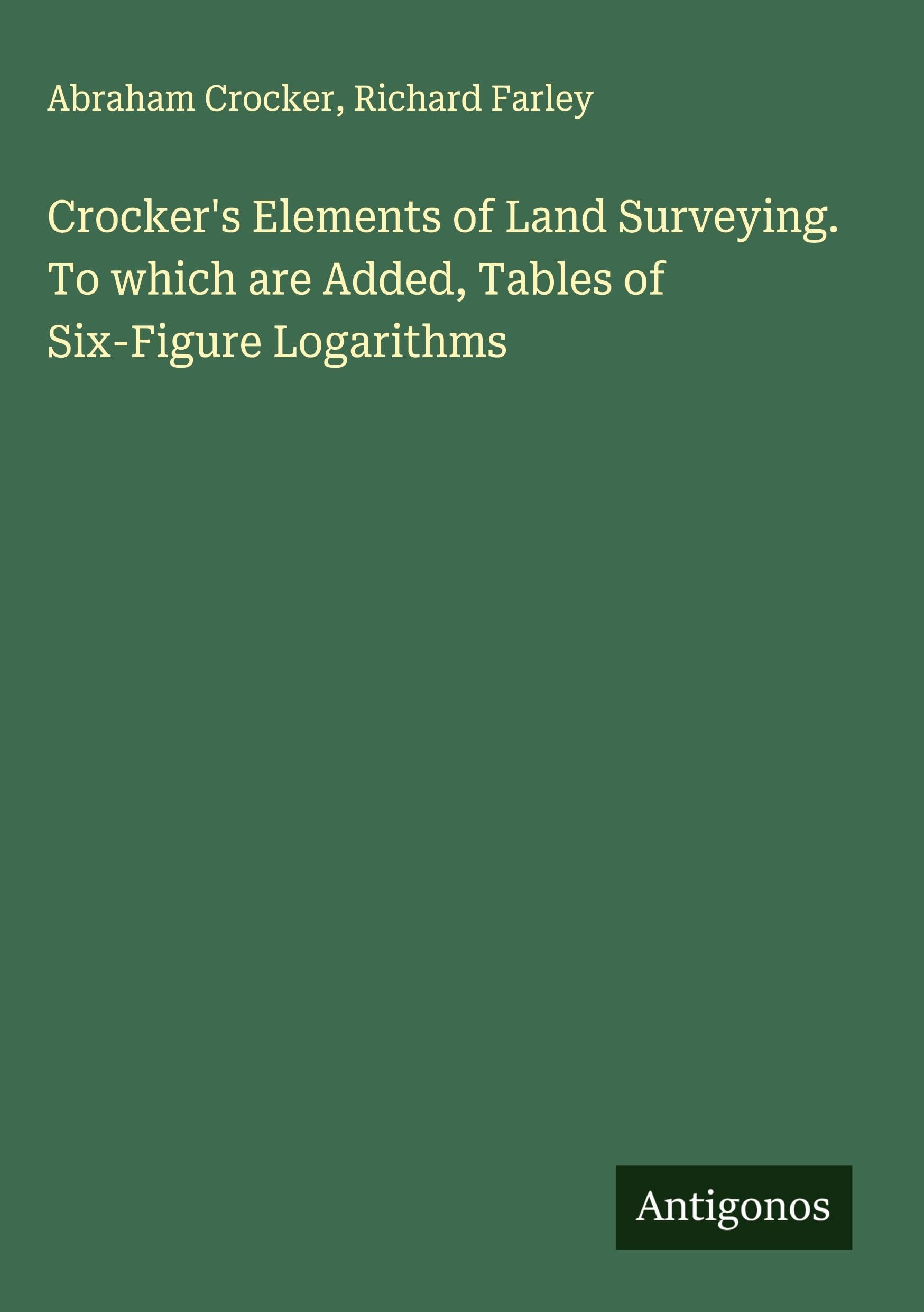 Crocker's Elements of Land Surveying. To which are Added, Tables of Six-Figure Logarithms Classics