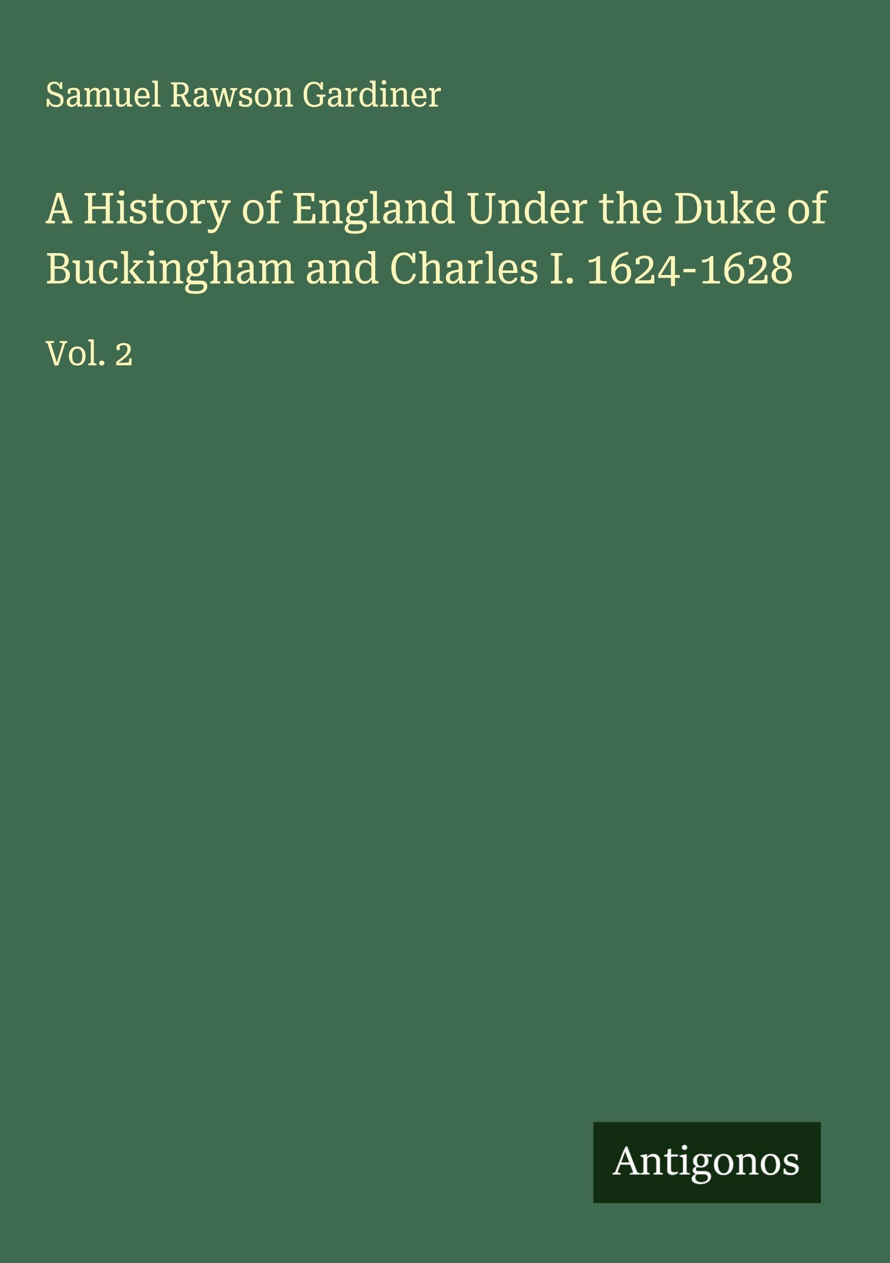A History of England Under the Duke of Buckingham and Charles I. 1624-1628 Classics