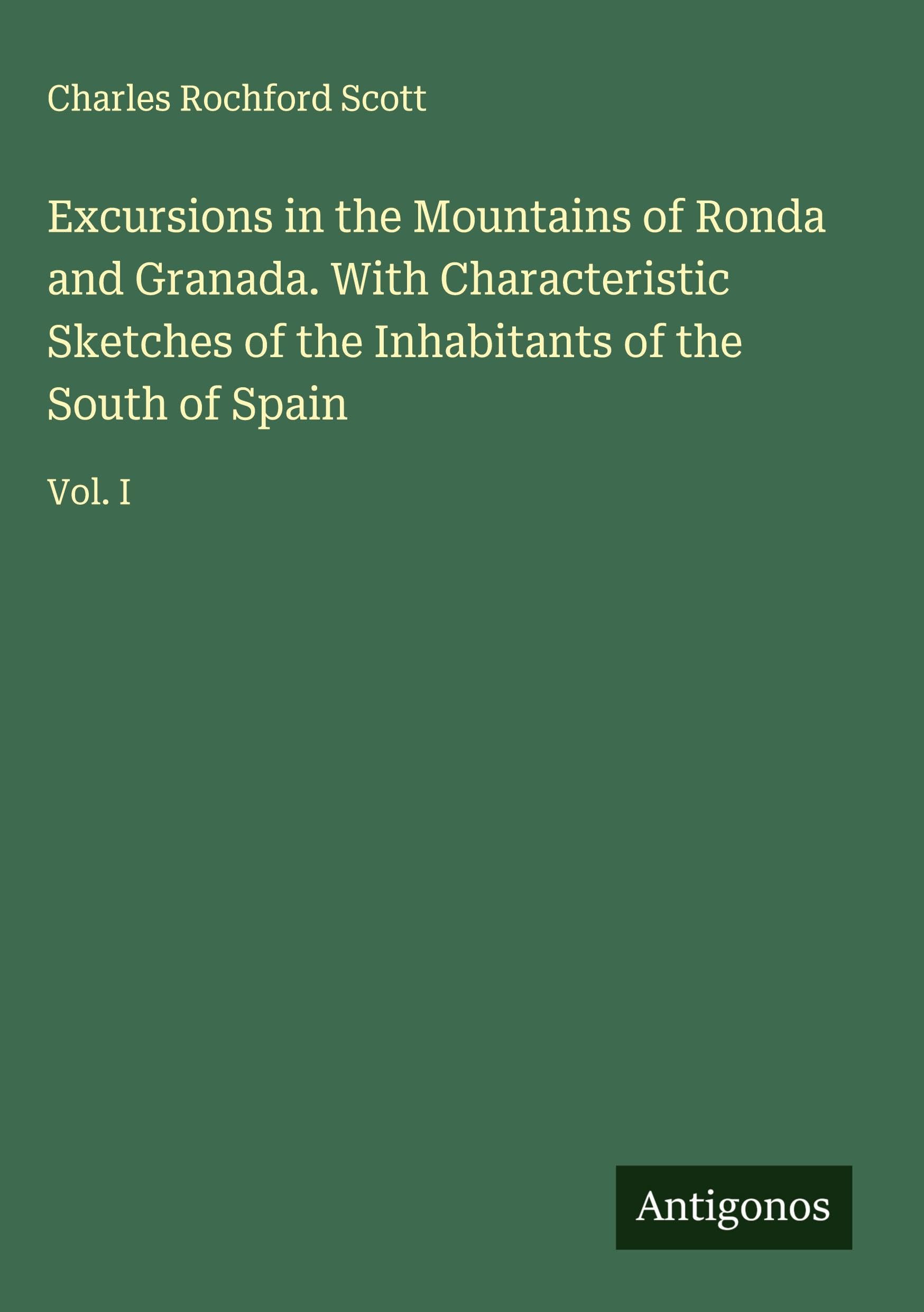 Excursions in the Mountains of Ronda and Granada. With Characteristic Sketches of the Inhabitants of the South of Spain Classics