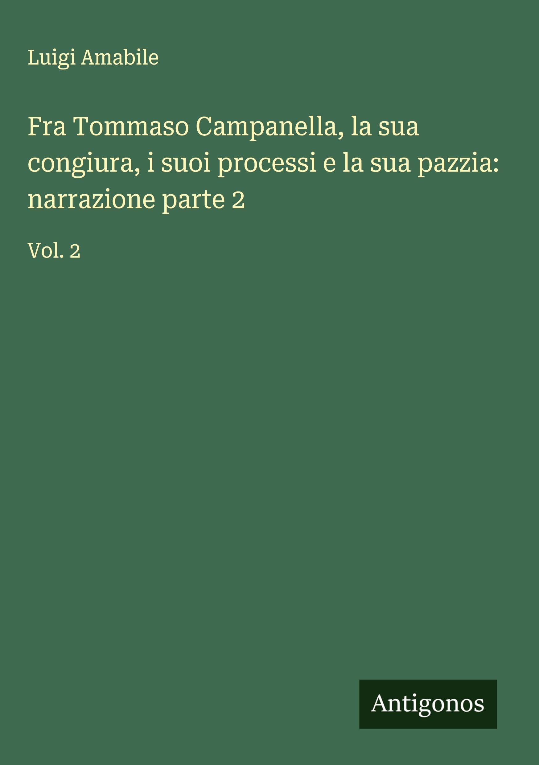 Fra Tommaso Campanella, la sua congiura, i suoi processi e la sua pazzia: narrazione parte 2 Classics