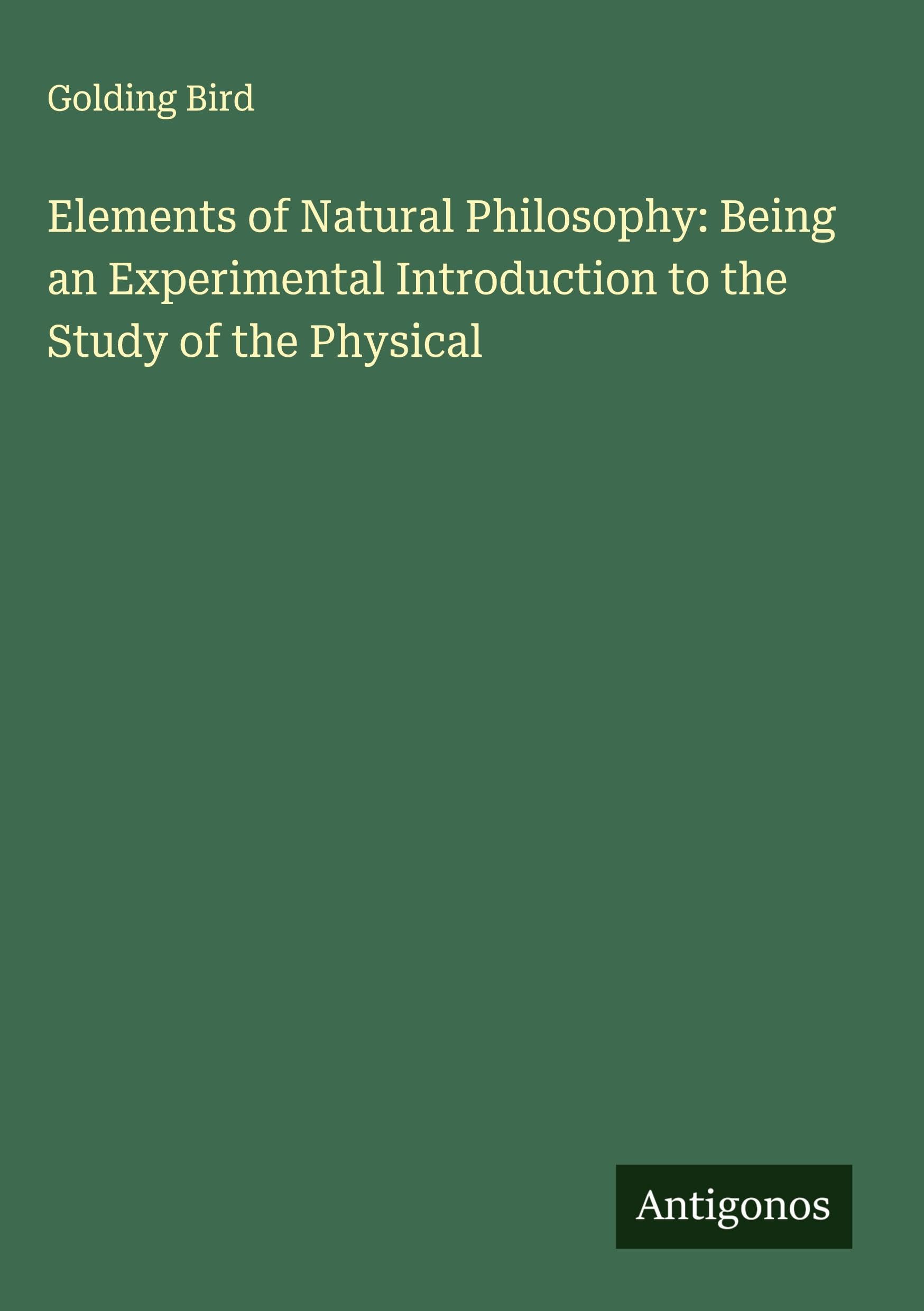Elements of Natural Philosophy: Being an Experimental Introduction to the Study of the Physical Classics