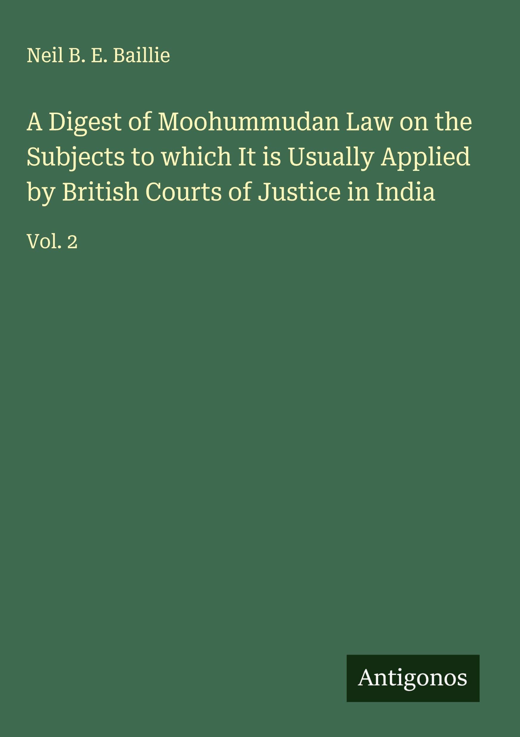 A Digest of Moohummudan Law on the Subjects to which It is Usually Applied by British Courts of Justice in India Classics