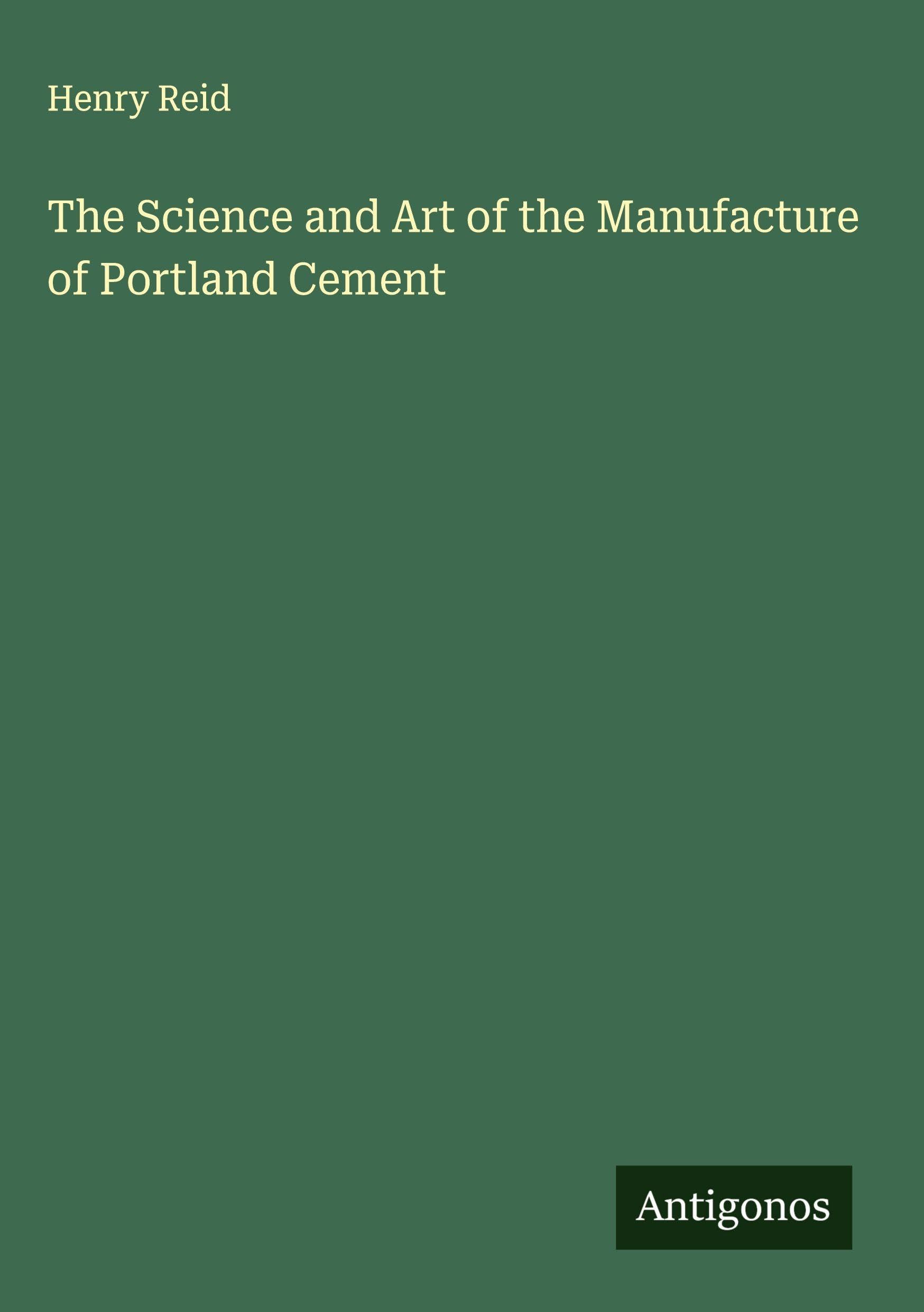 The Science and Art of the Manufacture of Portland Cement Classics
