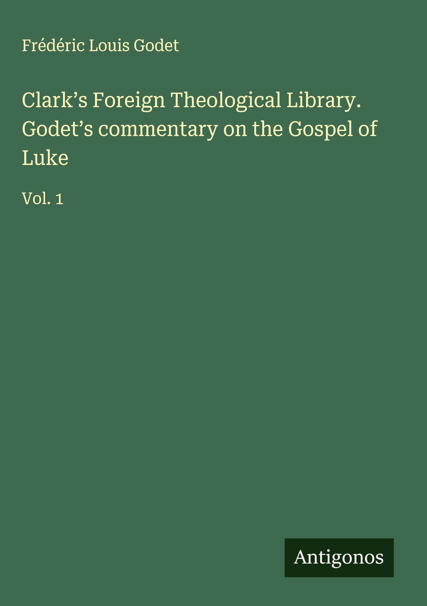 Clark's Foreign Theological Library. Godet's commentary on the Gospel of Luke Classics