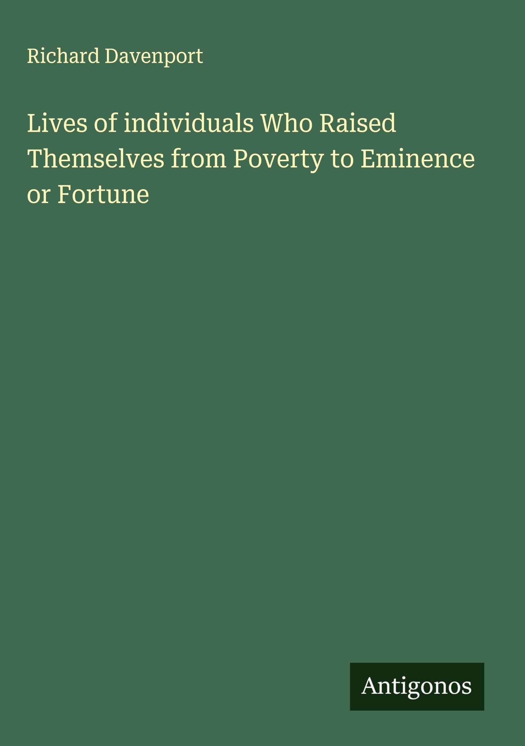 Lives of individuals Who Raised Themselves from Poverty to Eminence or Fortune Classics