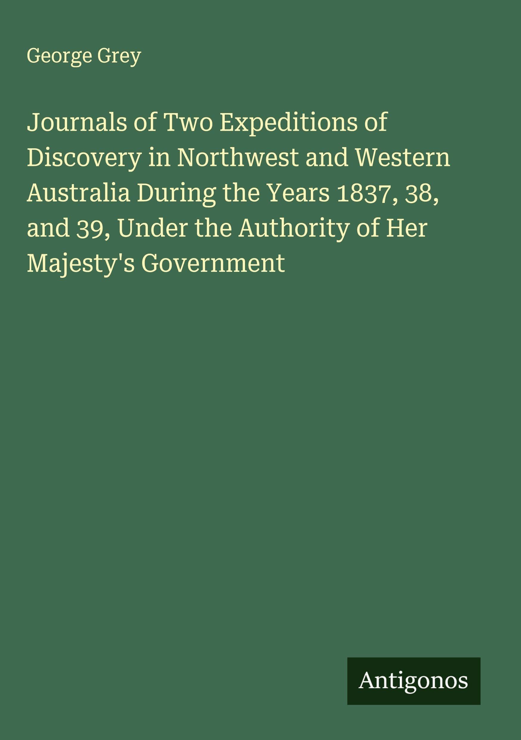 Journals of Two Expeditions of Discovery in Northwest and Western Australia During the Years 1837, 38, and 39, Under the Authority of Her Majesty's Government Classics