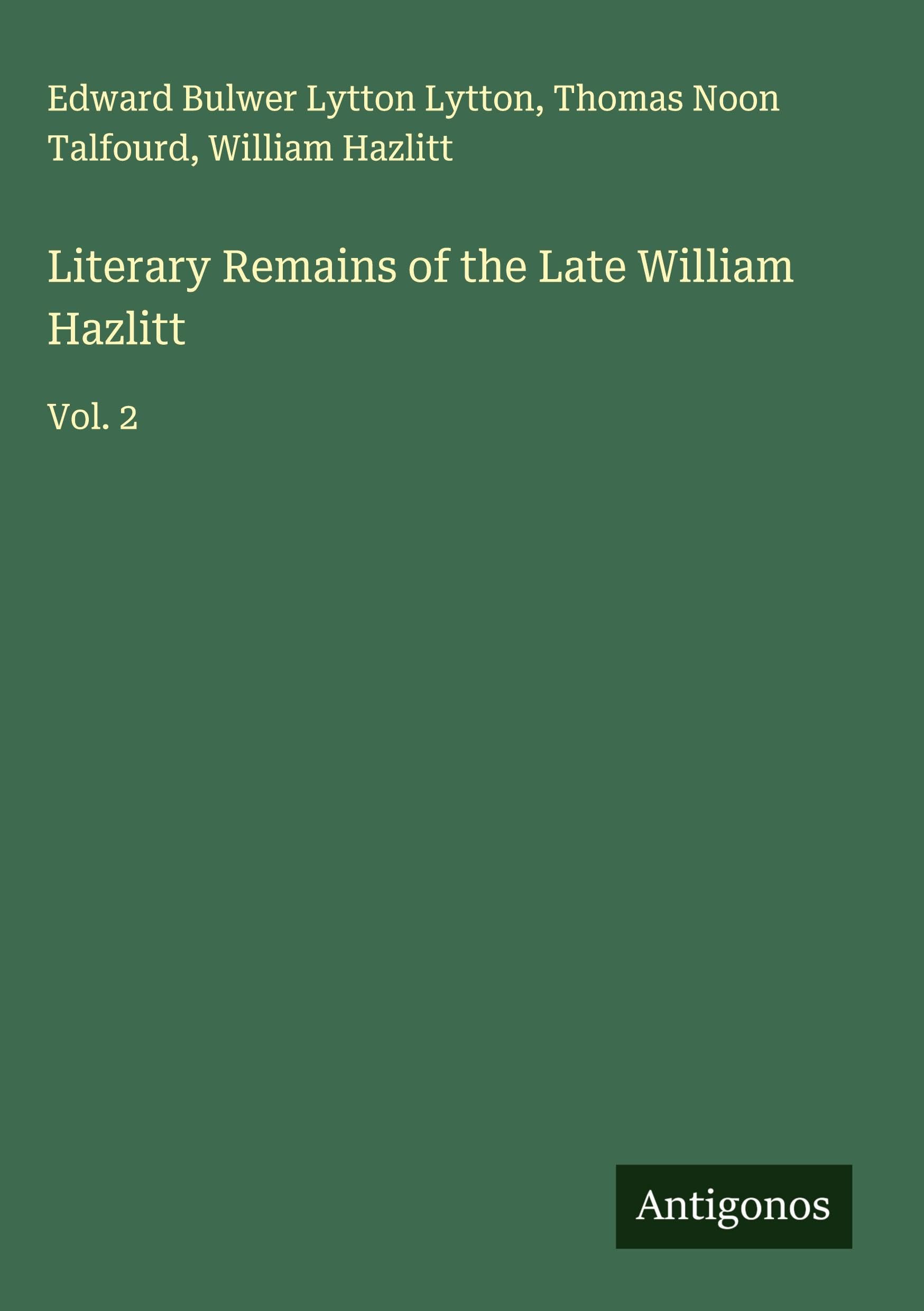 Literary Remains of the Late William Hazlitt Classics