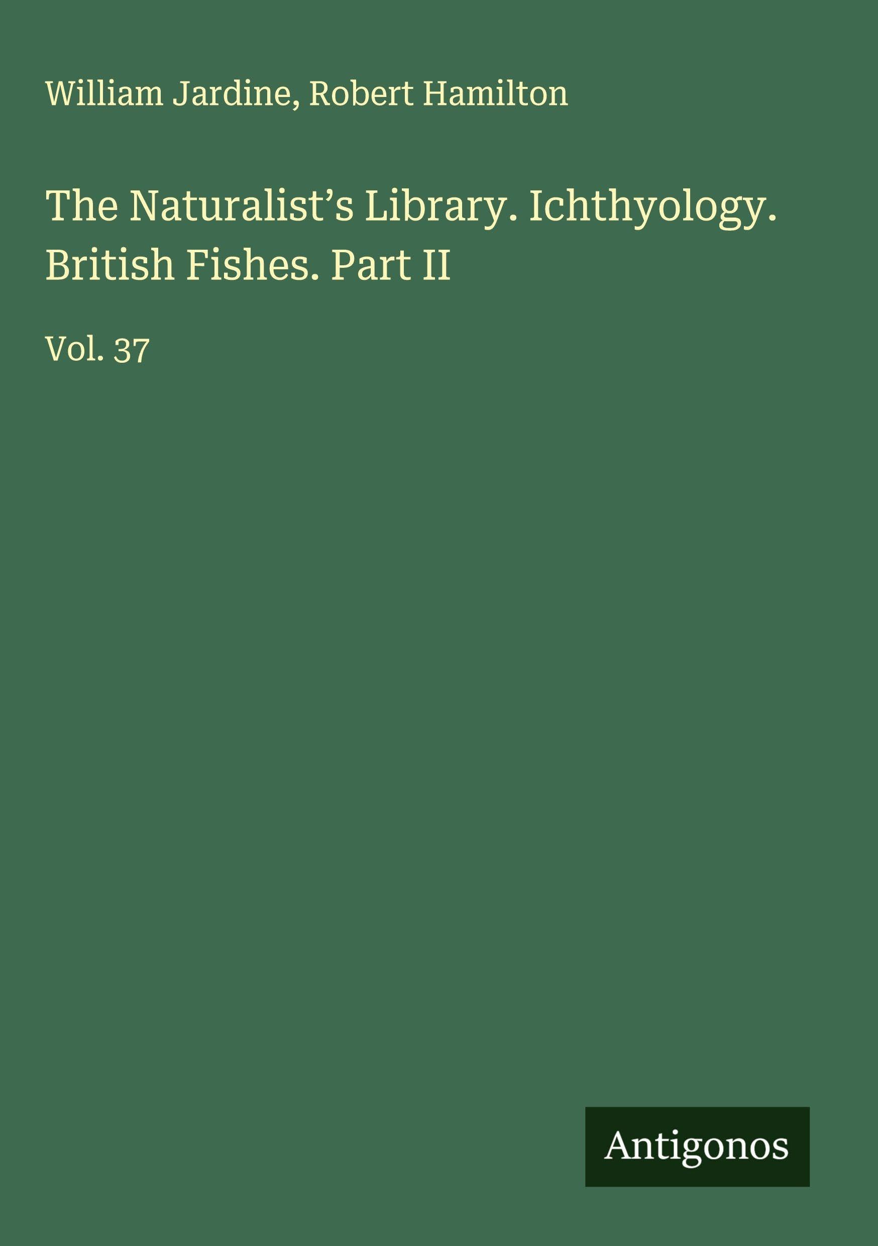 The Naturalist's Library. Ichthyology. British Fishes. Part II Classics