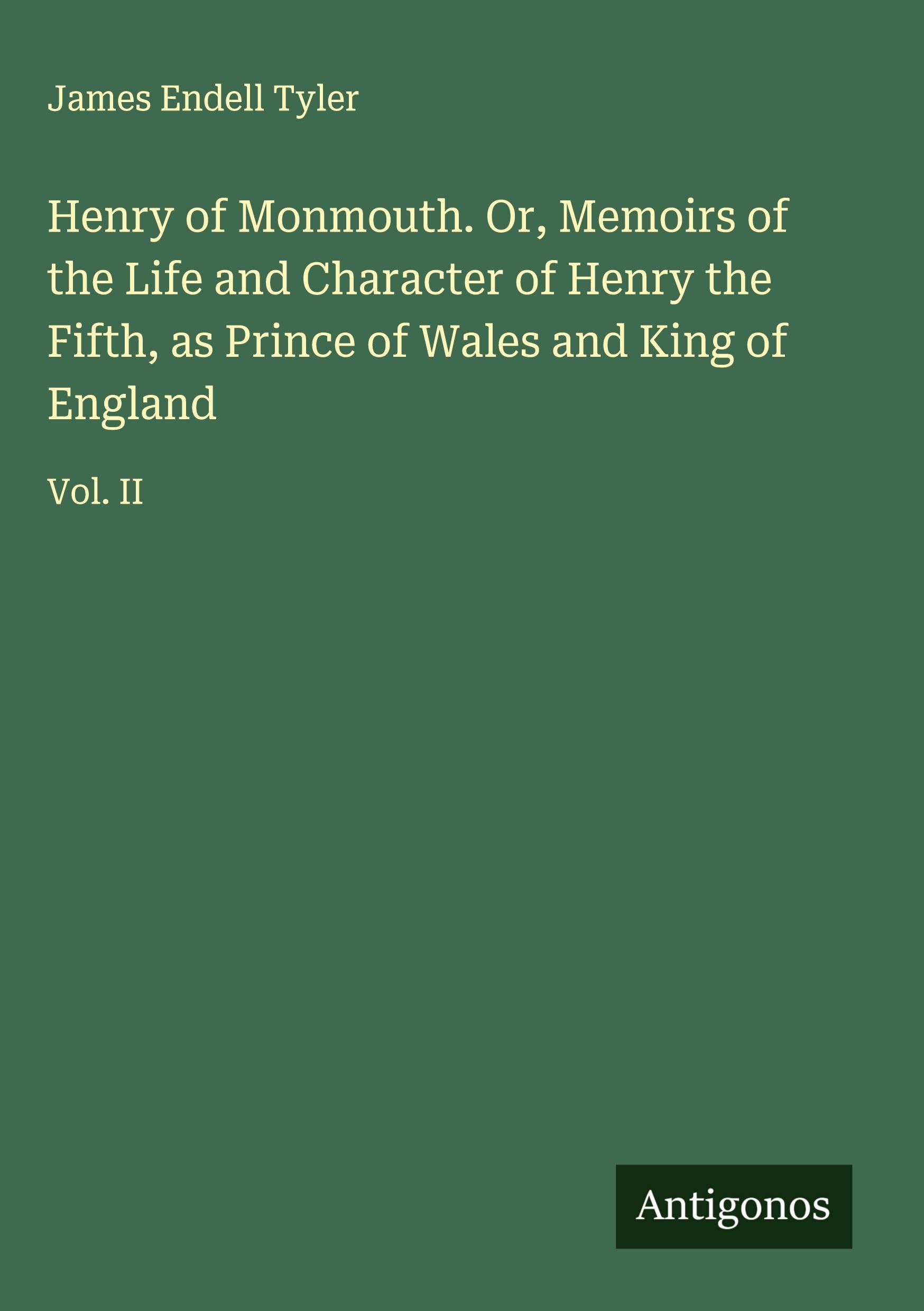 Henry of Monmouth. Or, Memoirs of the Life and Character of Henry the Fifth, as Prince of Wales and King of England Classics