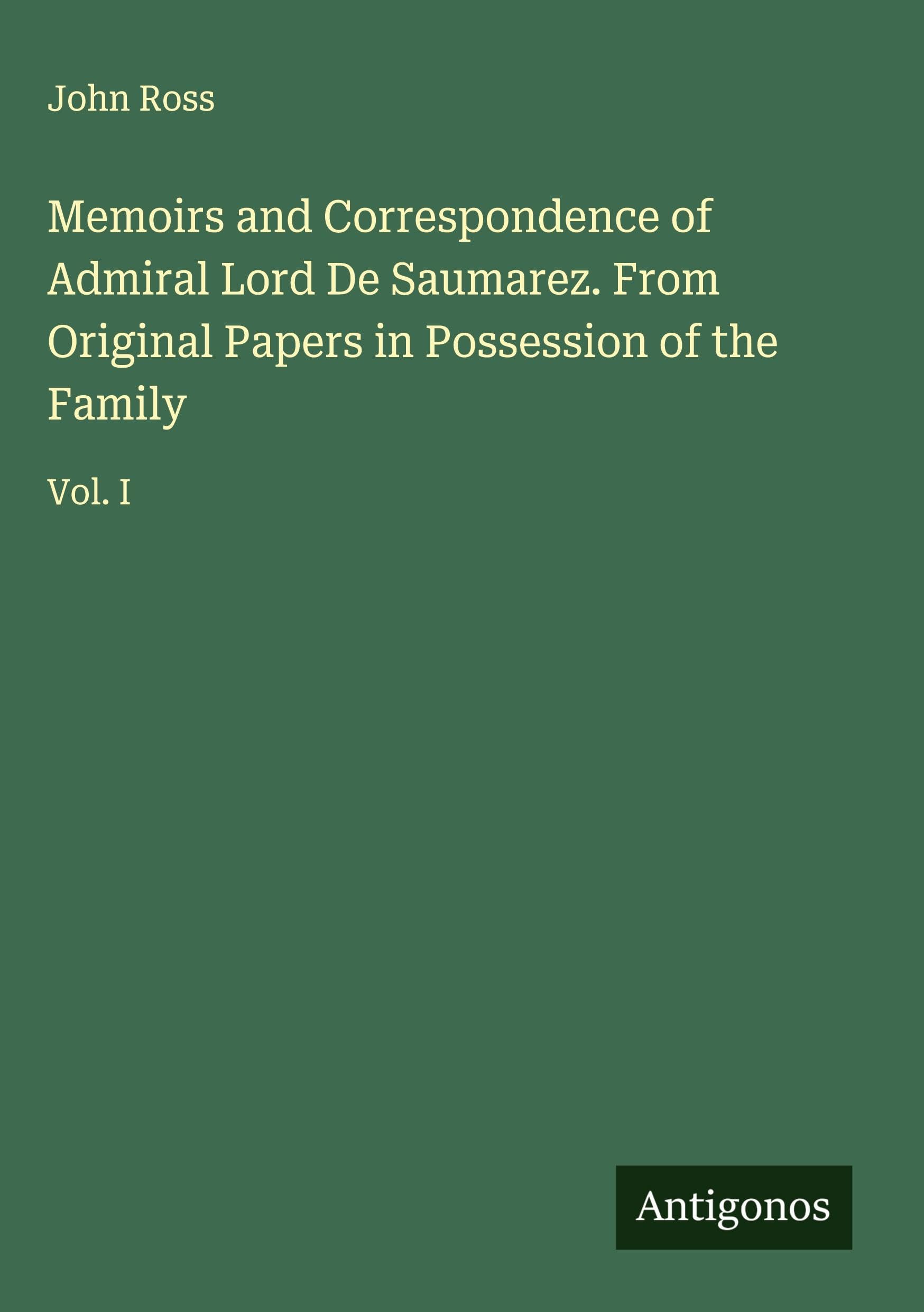 Memoirs and Correspondence of Admiral Lord De Saumarez. From Original Papers in Possession of the Family Classics