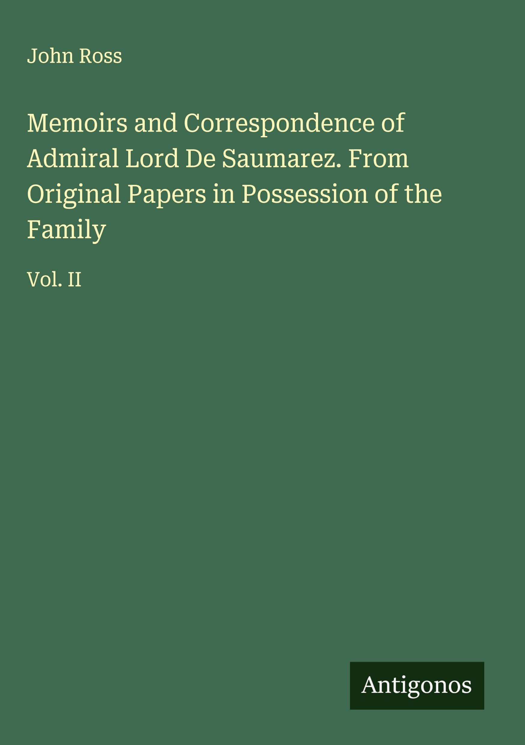 Memoirs and Correspondence of Admiral Lord De Saumarez. From Original Papers in Possession of the Family Classics