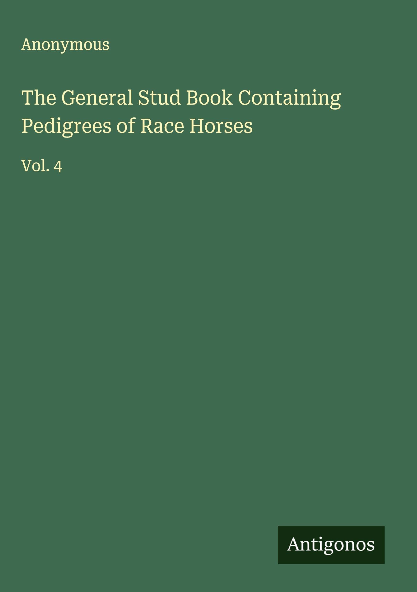 The General Stud Book Containing Pedigrees of Race Horses Classics