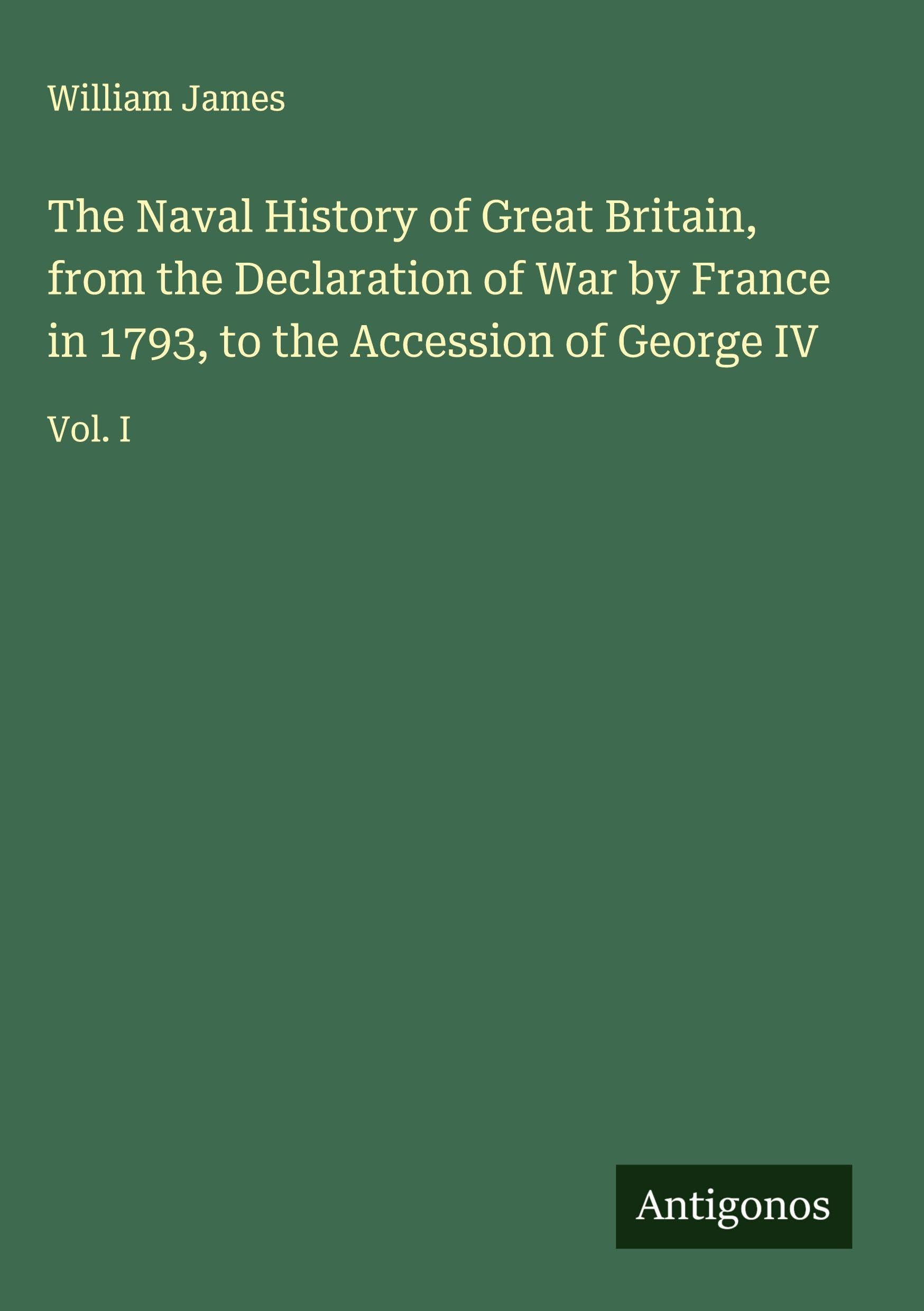 The Naval History of Great Britain, from the Declaration of War by France in 1793, to the Accession of George IV Classics
