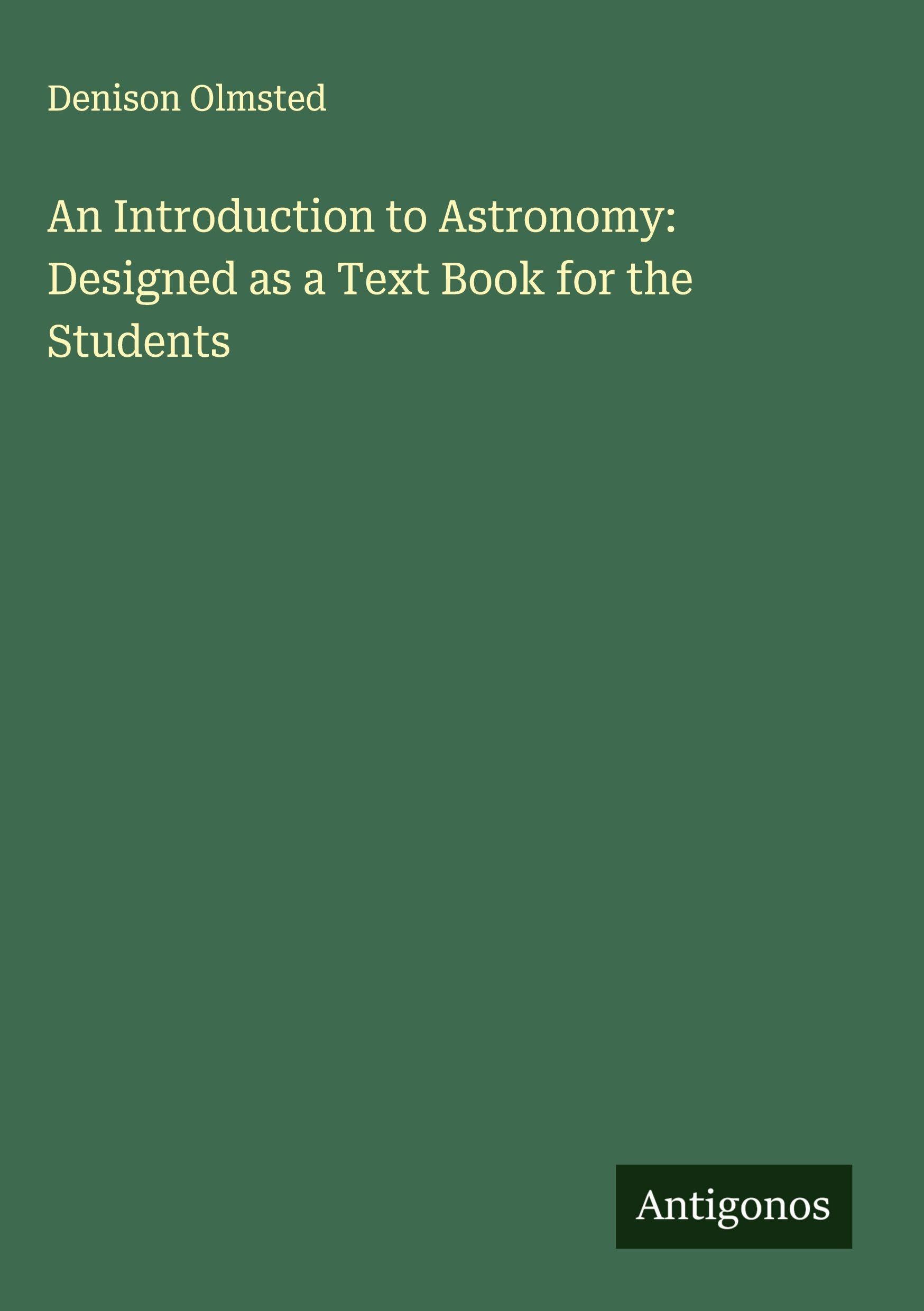 An Introduction to Astronomy: Designed as a Text Book for the Students Classics