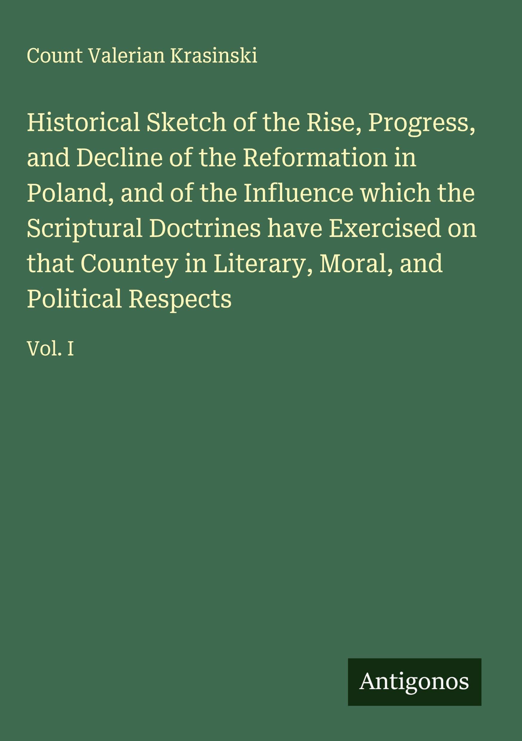 Historical Sketch of the Rise, Progress, and Decline of the Reformation in Poland, and of the Influence which the Scriptural Doctrines have Exercised on that Countey in Literary, Moral, and Political Respects Classics