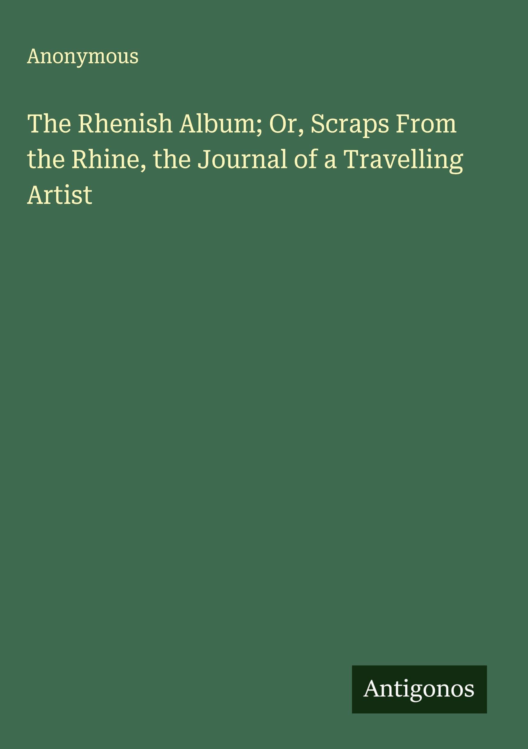 The Rhenish Album; Or, Scraps From the Rhine, the Journal of a Travelling Artist Classics