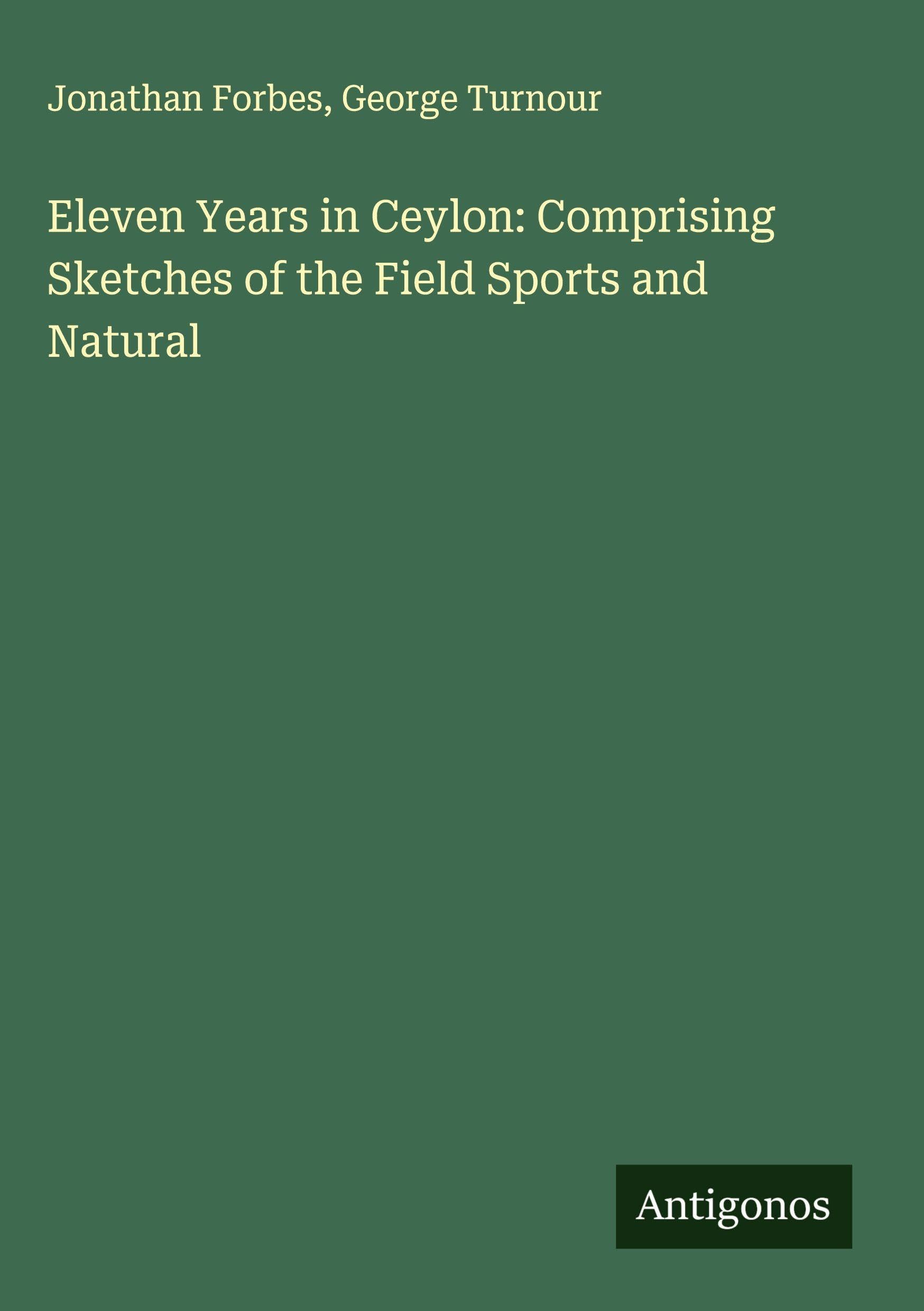 Eleven Years in Ceylon: Comprising Sketches of the Field Sports and Natural Classics