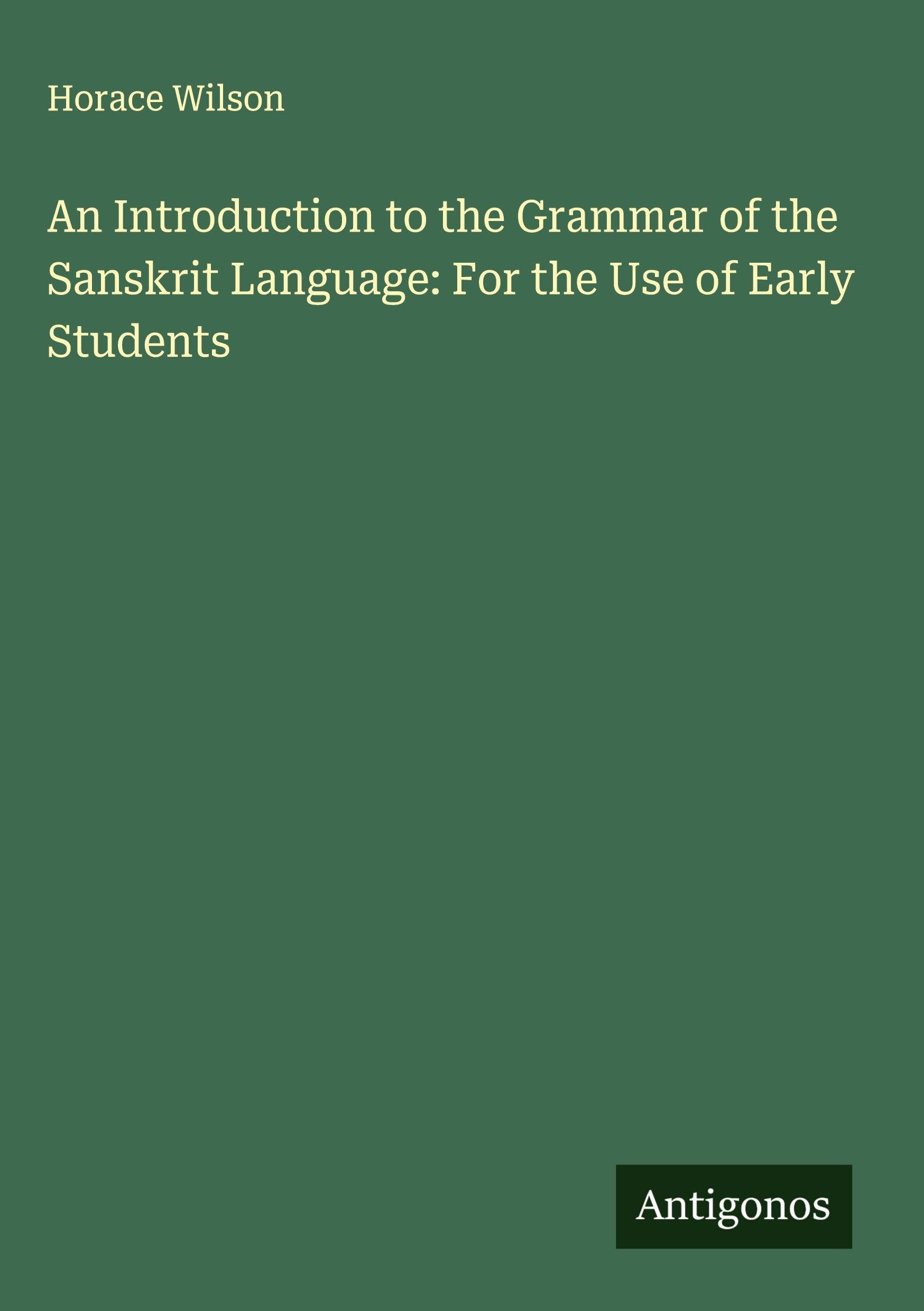 An Introduction to the Grammar of the Sanskrit Language: For the Use of Early Students Classics