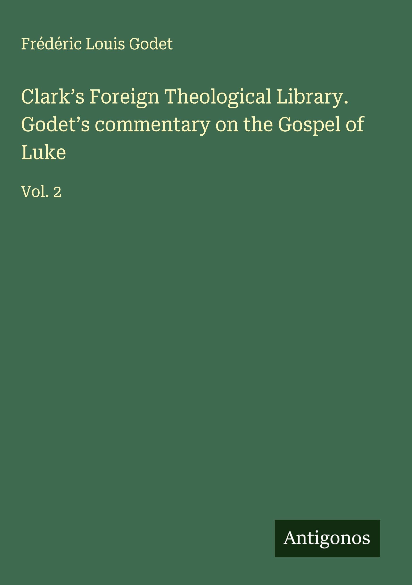 Clark's Foreign Theological Library. Godet's commentary on the Gospel of Luke Classics