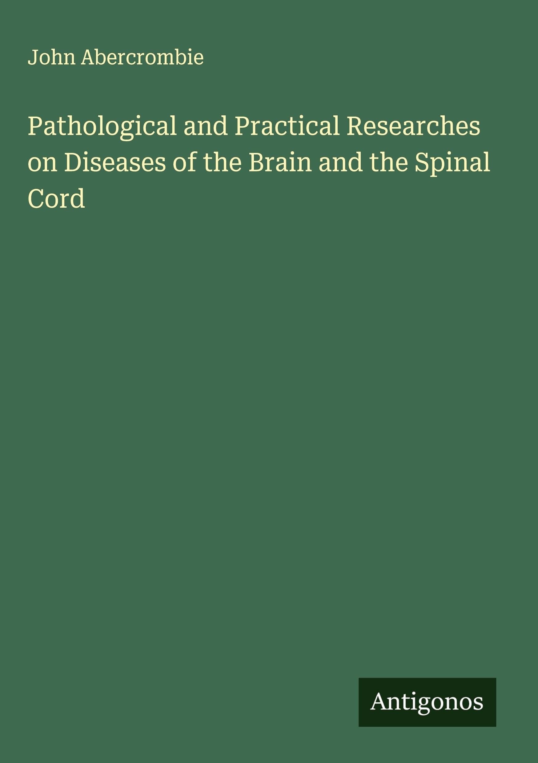 Pathological and Practical Researches on Diseases of the Brain and the Spinal Cord Classics
