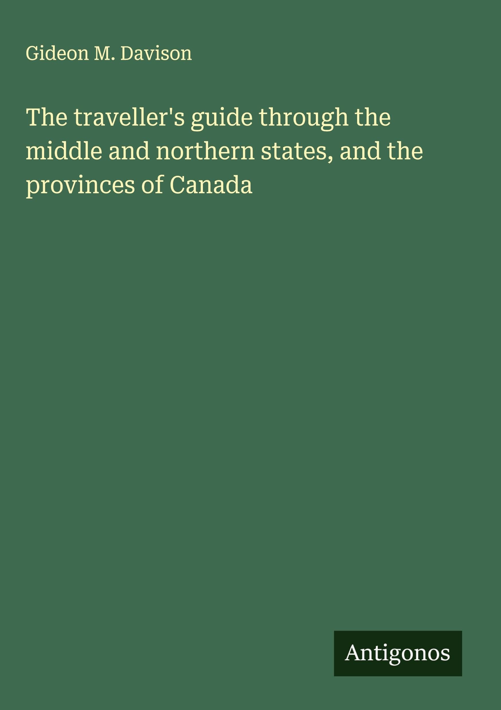The traveller's guide through the middle and northern states, and the provinces of Canada Classics