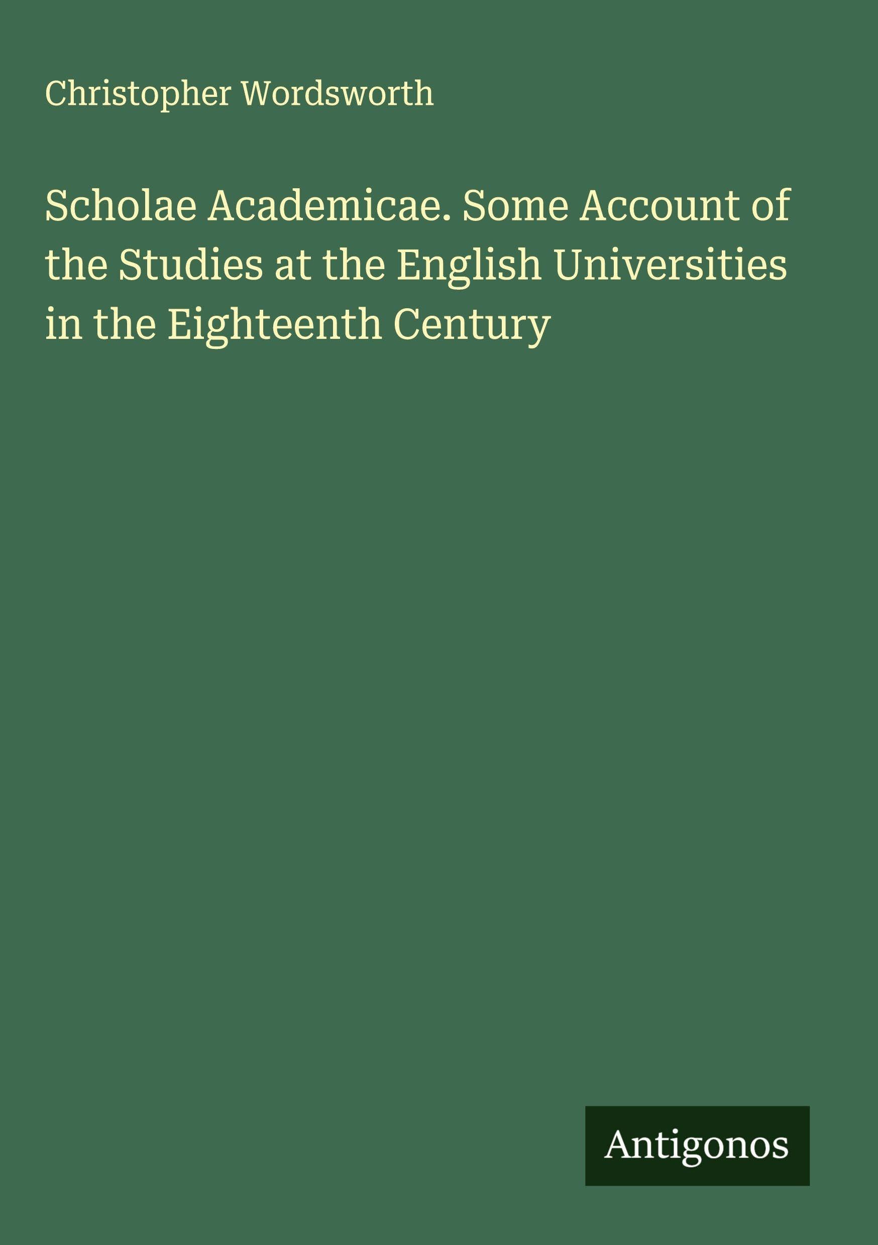 Scholae Academicae. Some Account of the Studies at the English Universities in the Eighteenth Century Classics