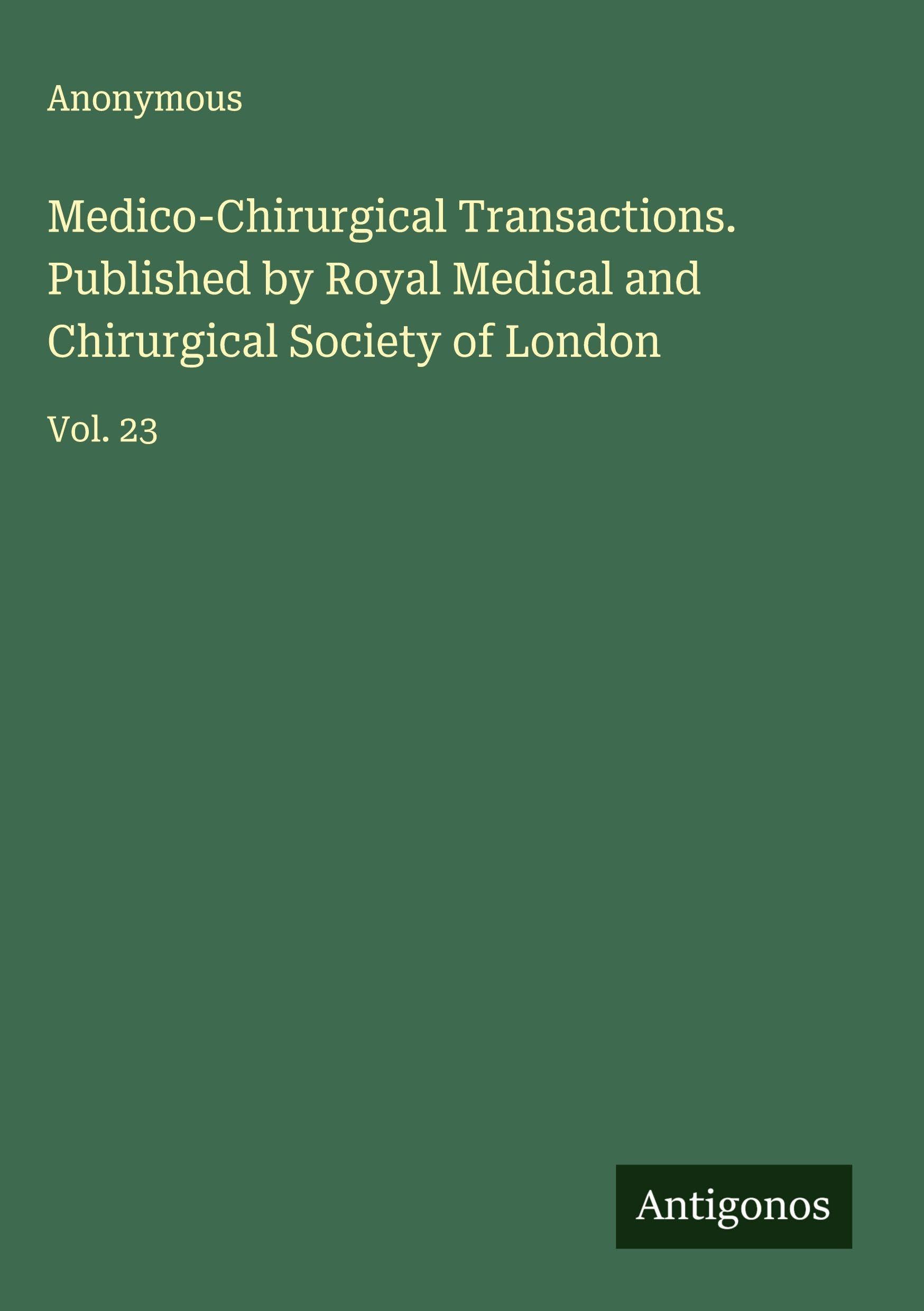 Medico-Chirurgical Transactions. Published by Royal Medical and Chirurgical Society of London Classics