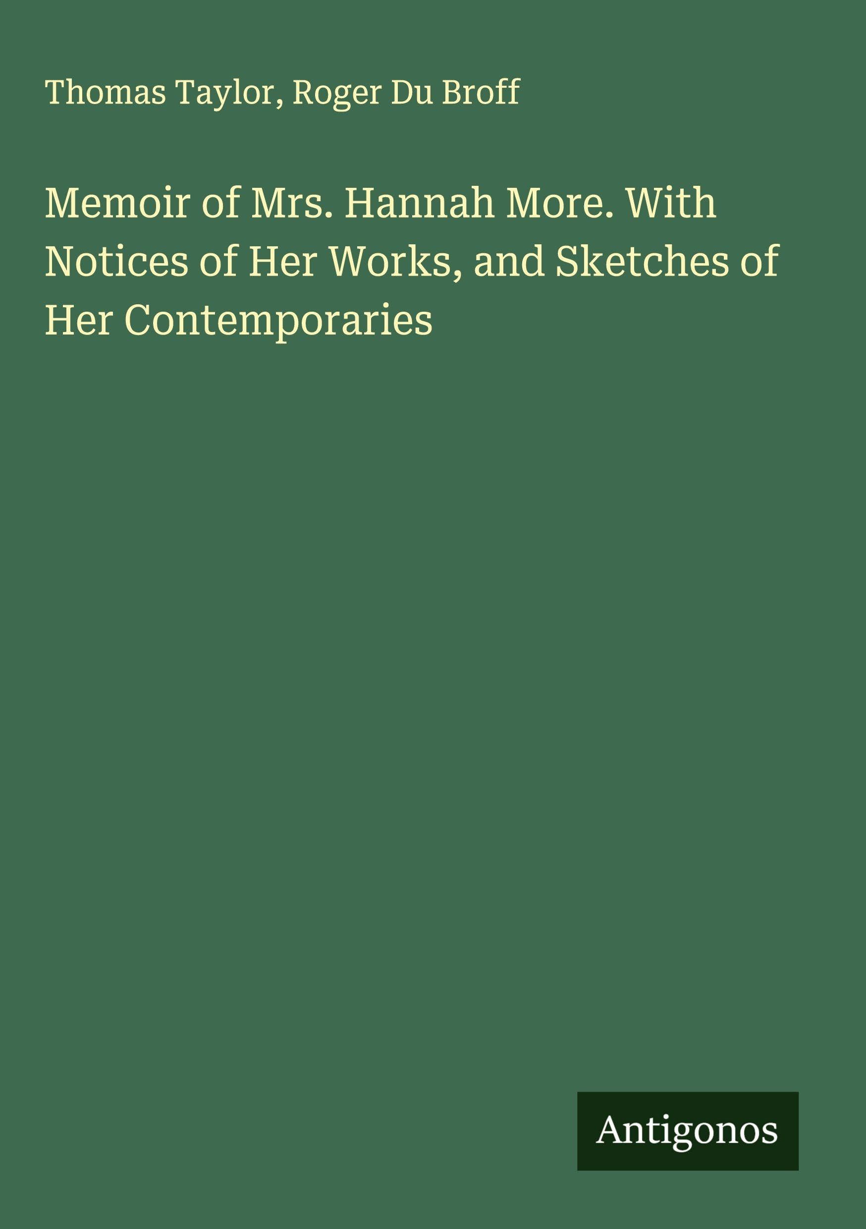 Memoir of Mrs. Hannah More. With Notices of Her Works, and Sketches of Her Contemporaries Classics