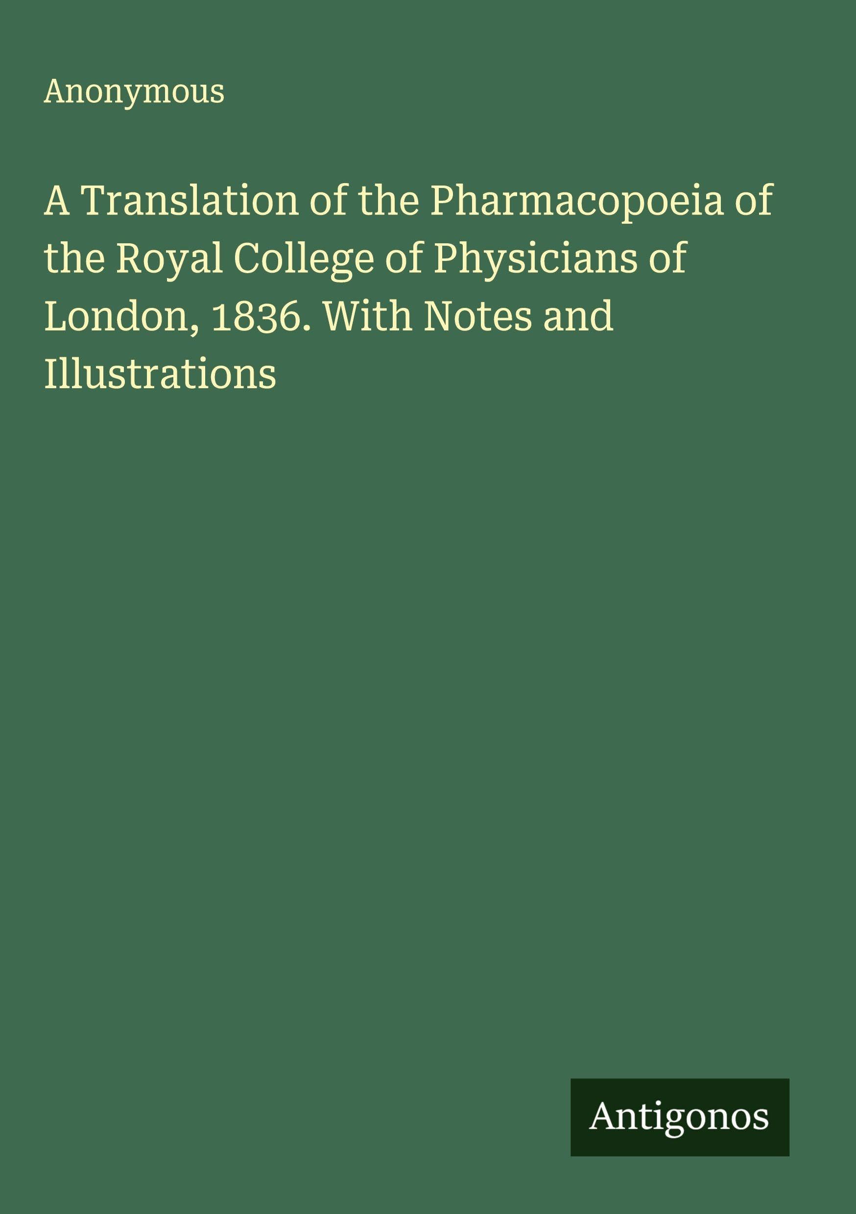A Translation of the Pharmacopoeia of the Royal College of Physicians of London, 1836. With Notes and Illustrations Classics