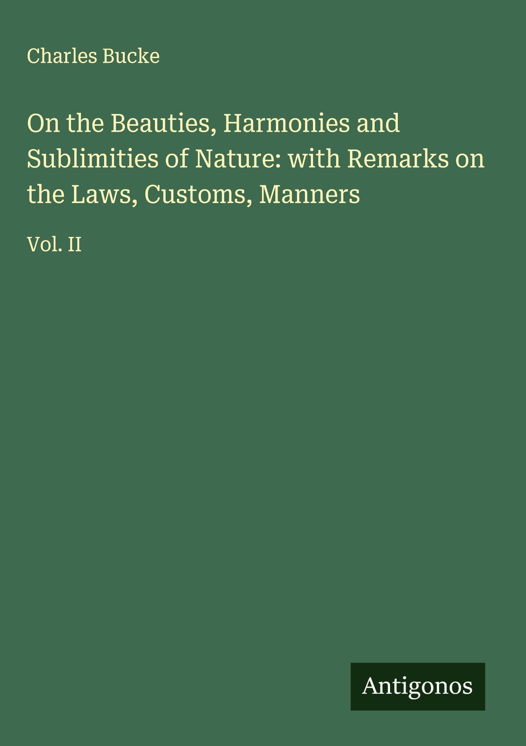 On the Beauties, Harmonies and Sublimities of Nature: with Remarks on the Laws, Customs, Manners Classics