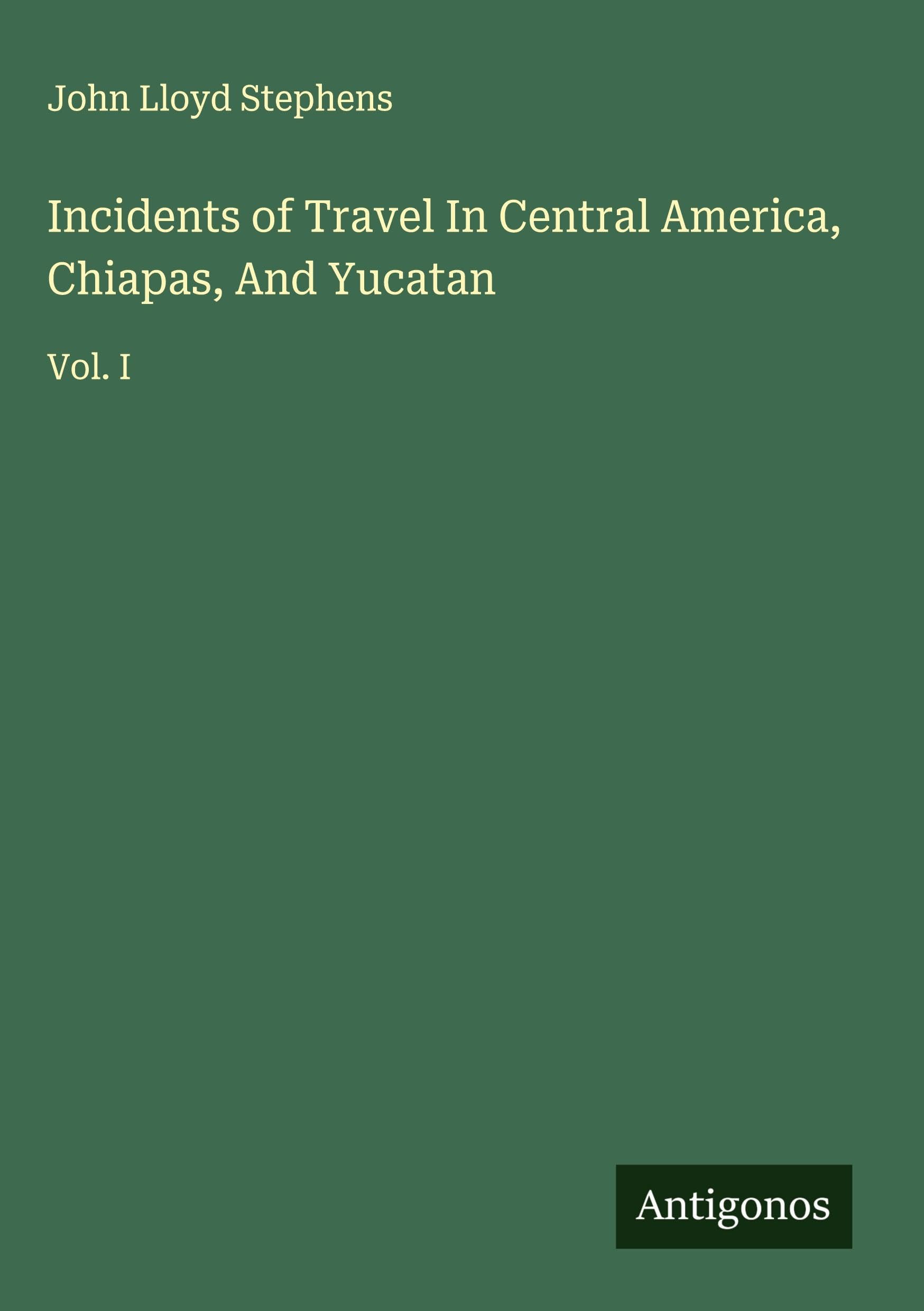 Incidents of Travel In Central America, Chiapas, And Yucatan Classics