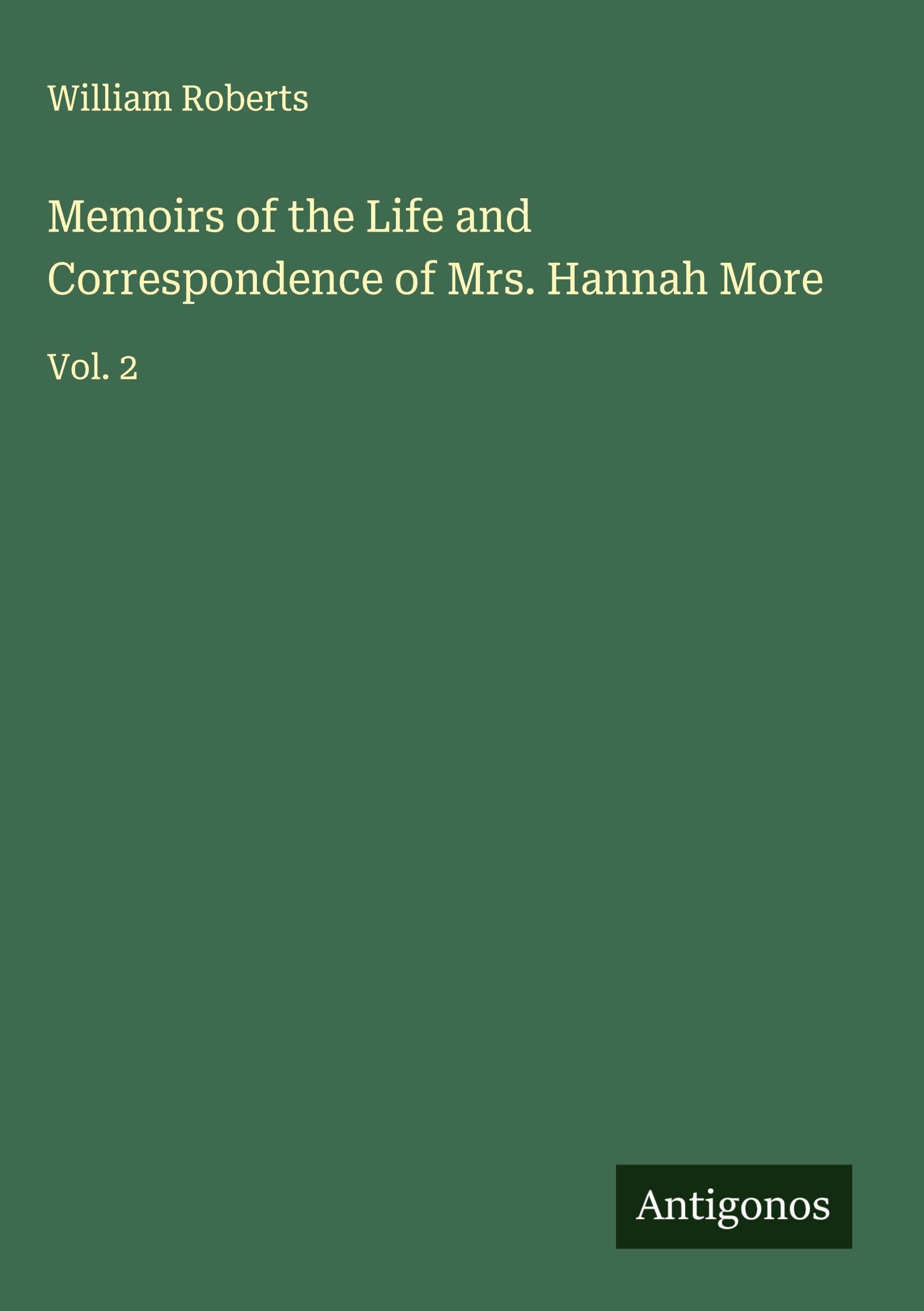 Memoirs of the Life and Correspondence of Mrs. Hannah More Classics