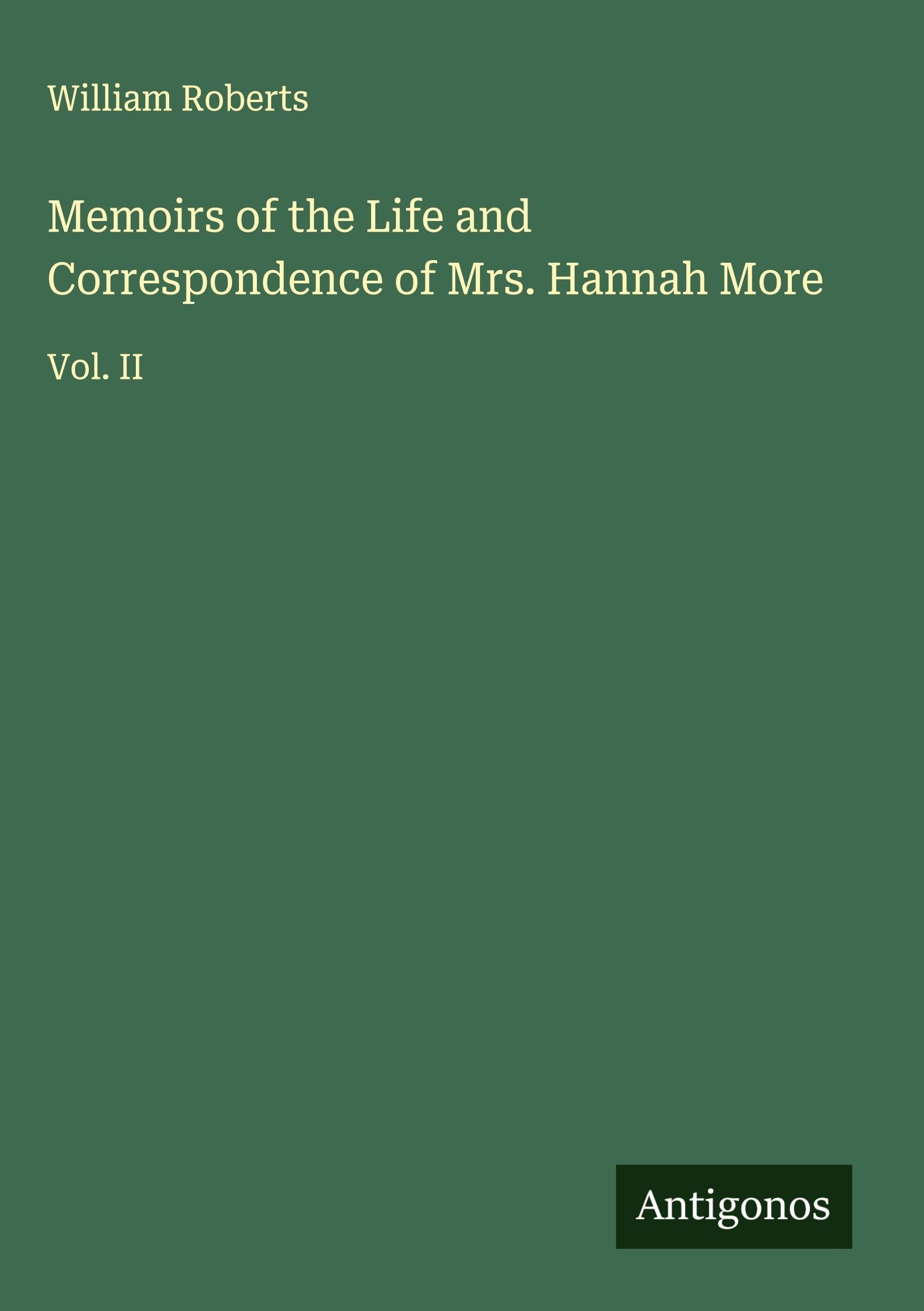 Memoirs of the Life and Correspondence of Mrs. Hannah More Classics