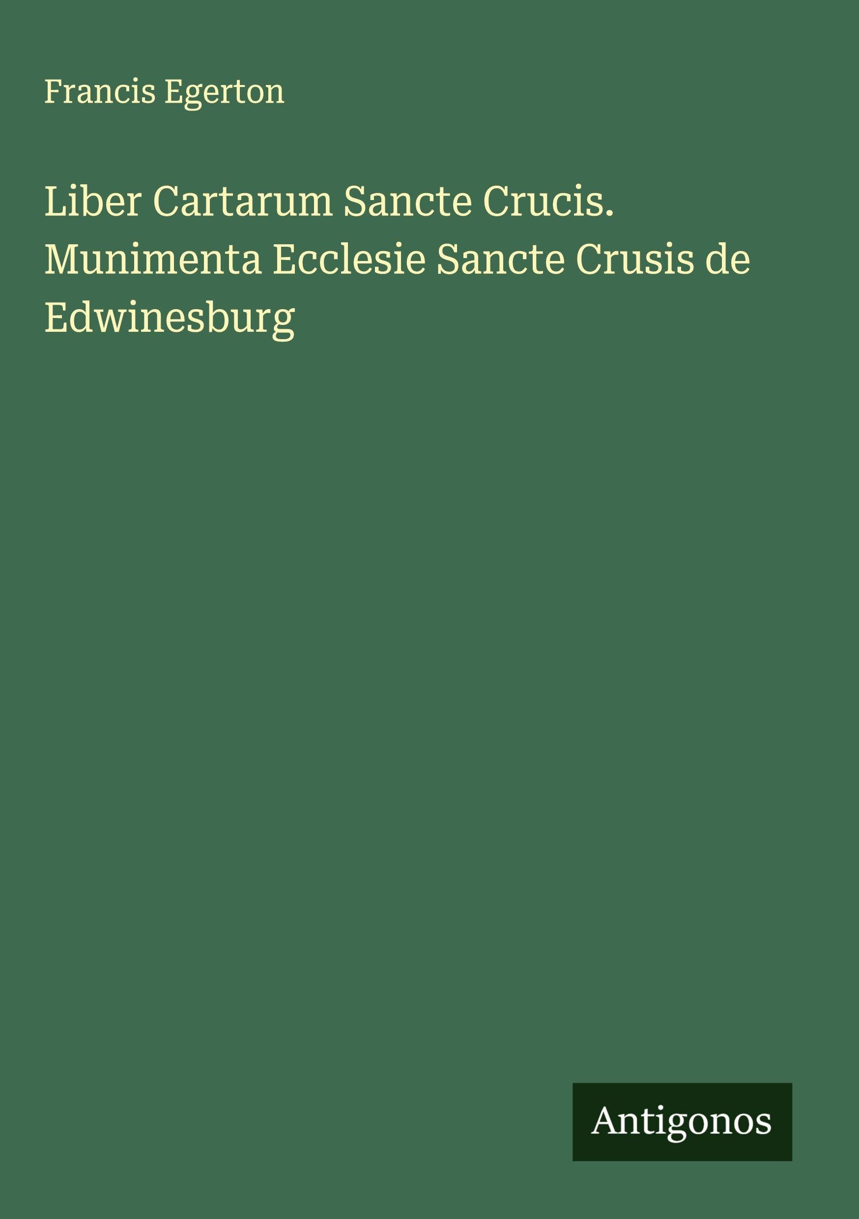 Liber Cartarum Sancte Crucis. Munimenta Ecclesie Sancte Crusis de Edwinesburg Classics