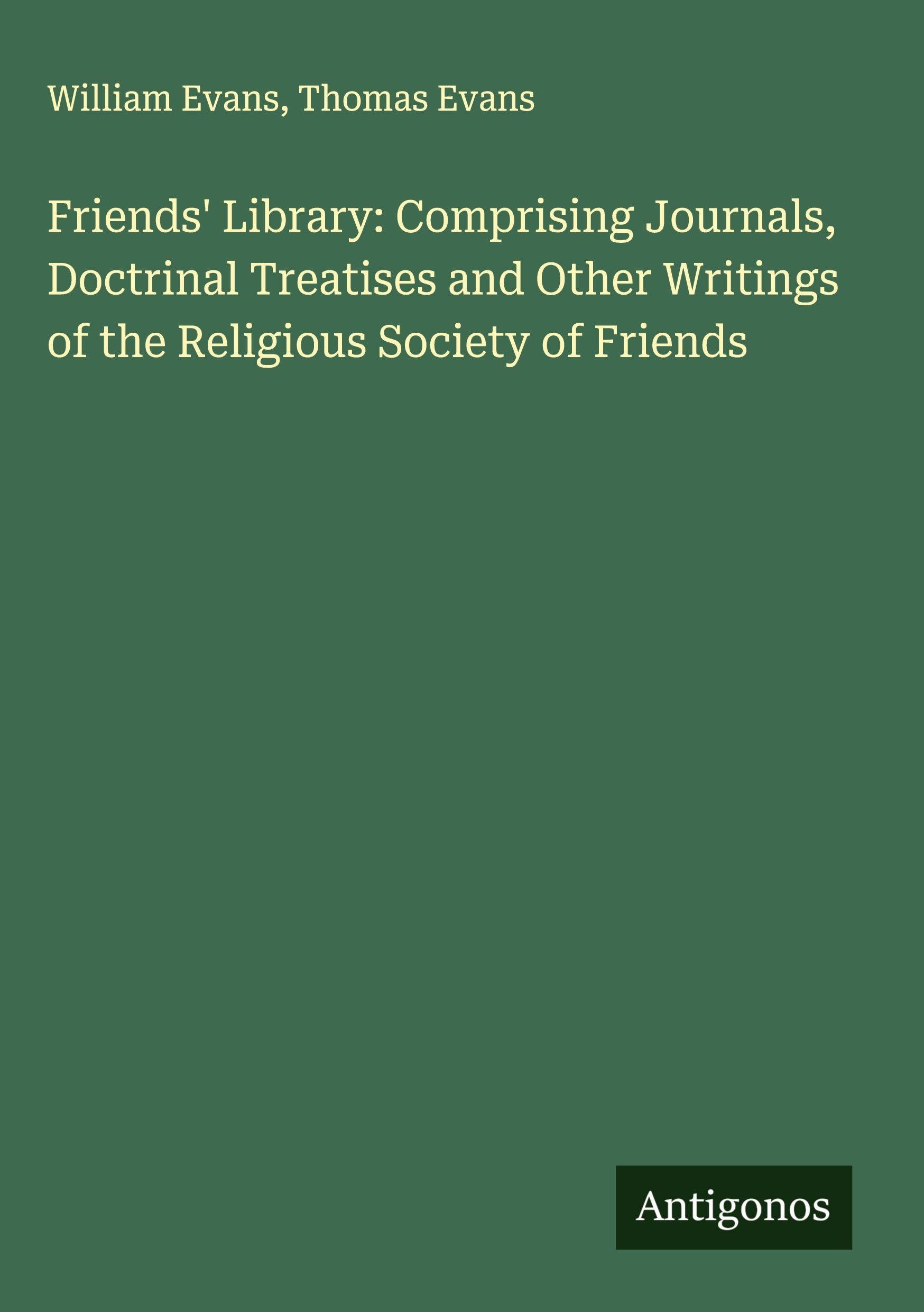 Friends' Library: Comprising Journals, Doctrinal Treatises and Other Writings of the Religious Society of Friends Classics