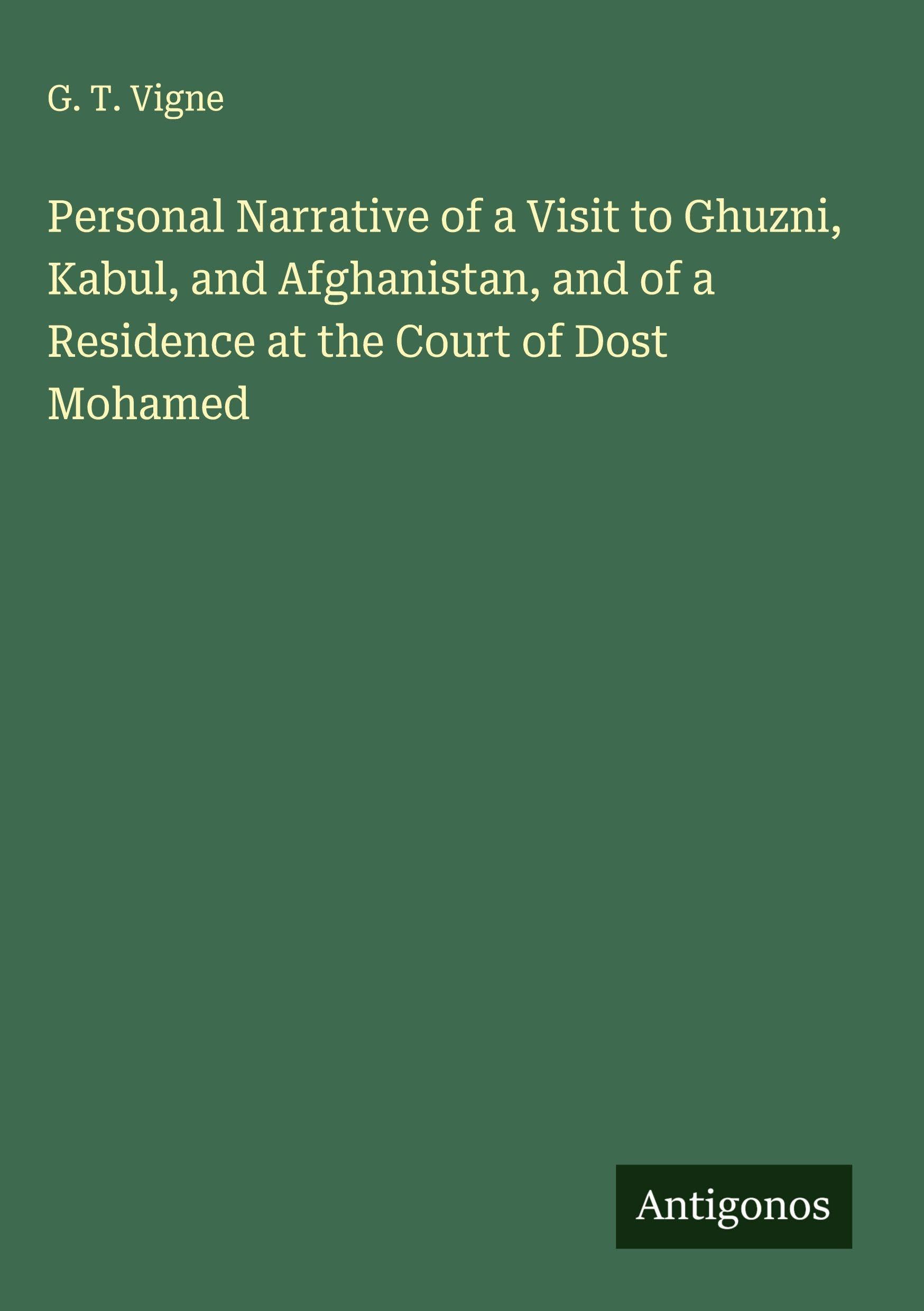 Personal Narrative of a Visit to Ghuzni, Kabul, and Afghanistan, and of a Residence at the Court of Dost Mohamed Classics