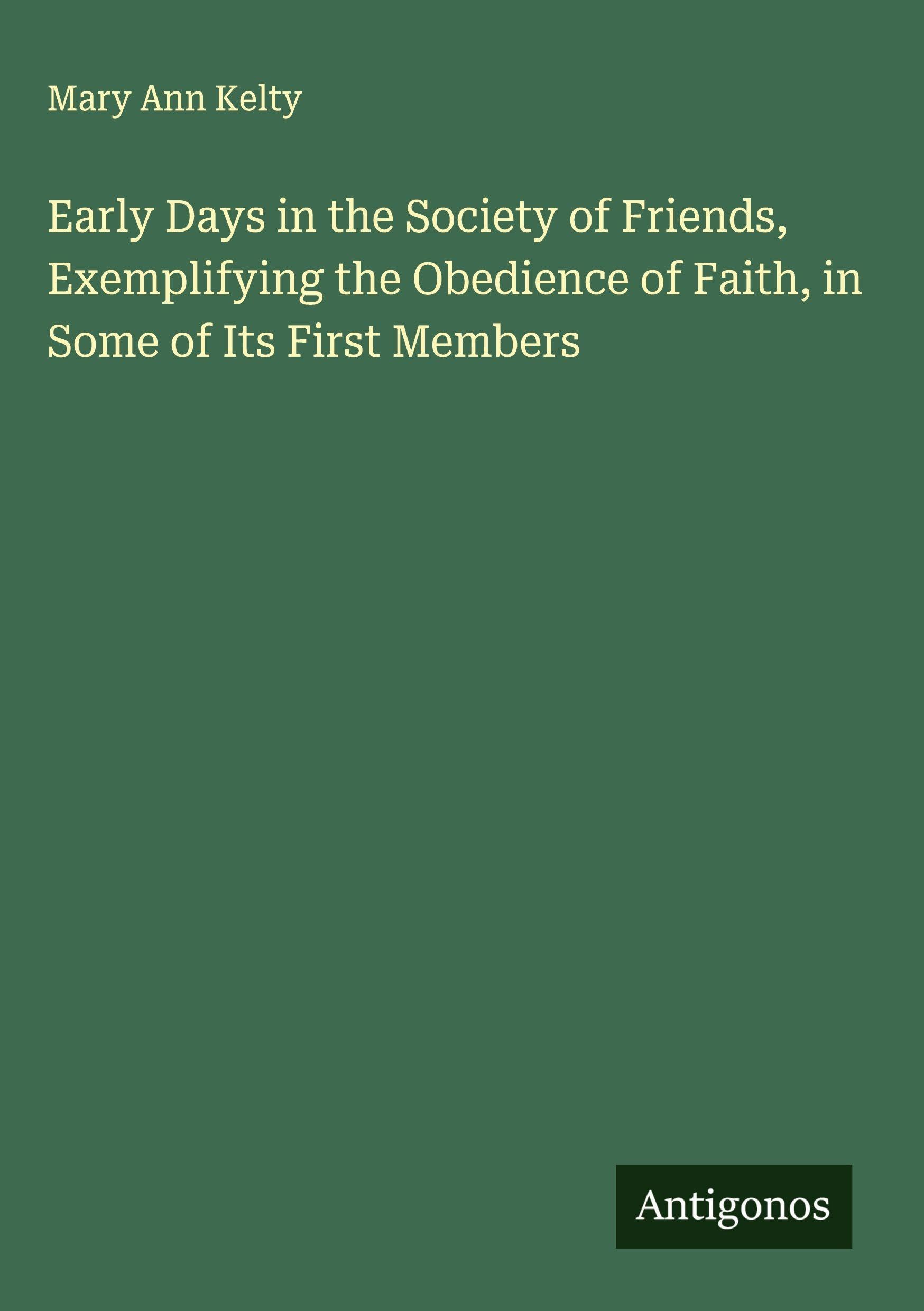 Early Days in the Society of Friends, Exemplifying the Obedience of Faith, in Some of Its First Members Classics