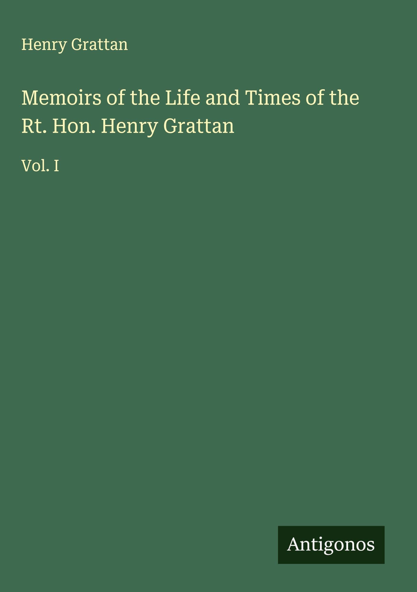 Memoirs of the Life and Times of the Rt. Hon. Henry Grattan Classics