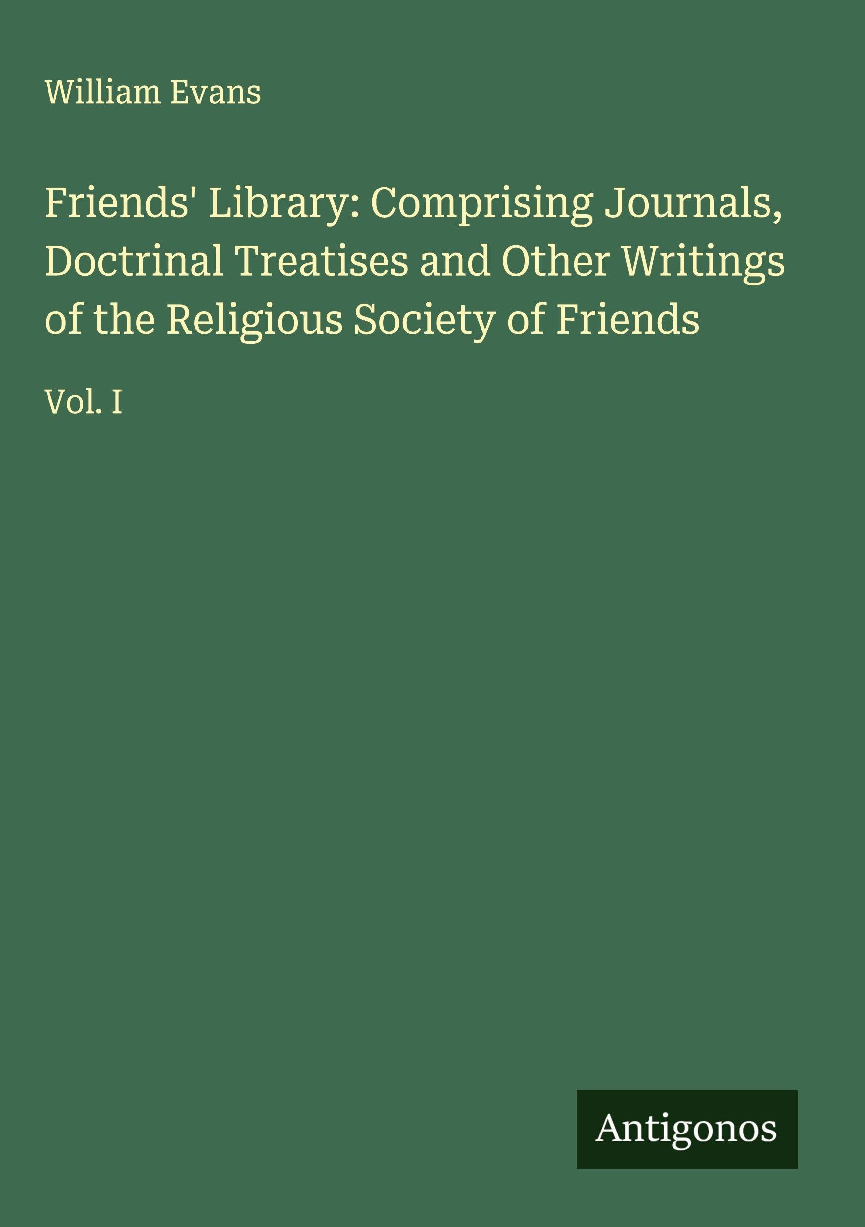 Friends' Library: Comprising Journals, Doctrinal Treatises and Other Writings of the Religious Society of Friends Classics