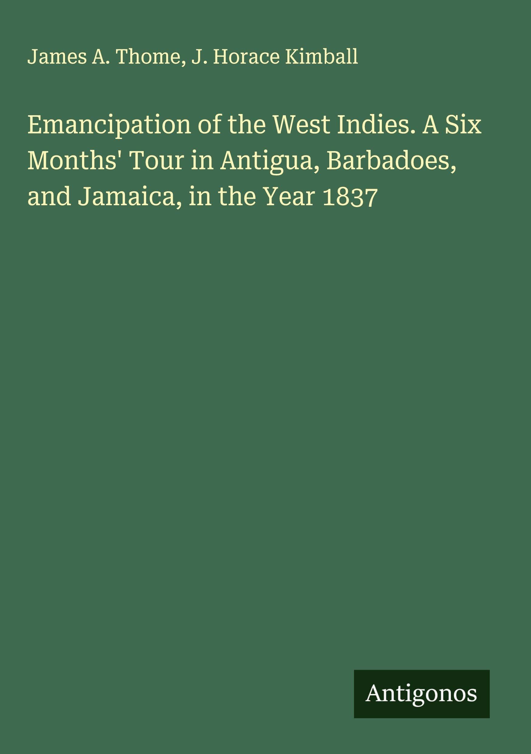 Emancipation of the West Indies. A Six Months' Tour in Antigua, Barbadoes, and Jamaica, in the Year 1837 Classics