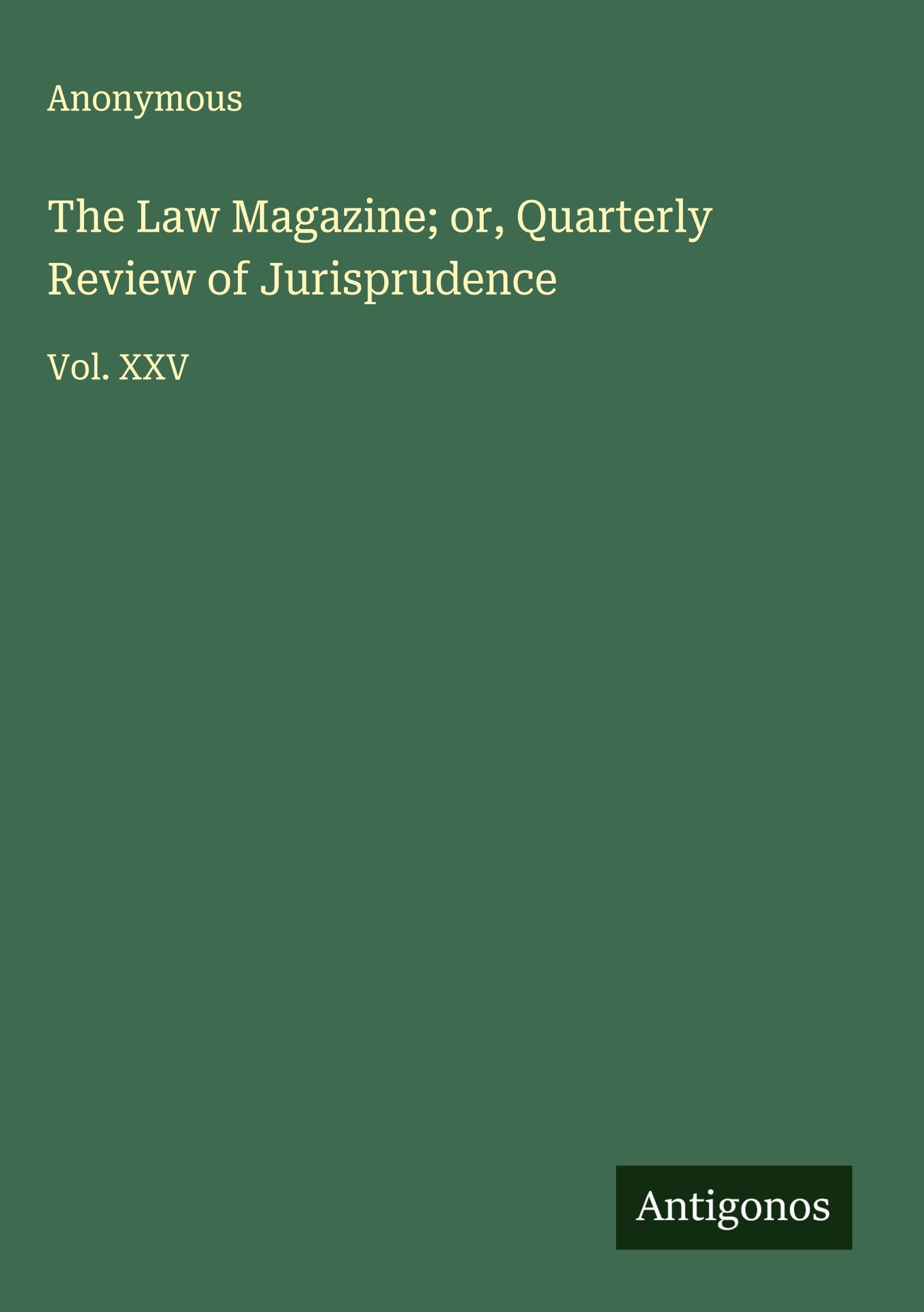 The Law Magazine; or, Quarterly Review of Jurisprudence Classics