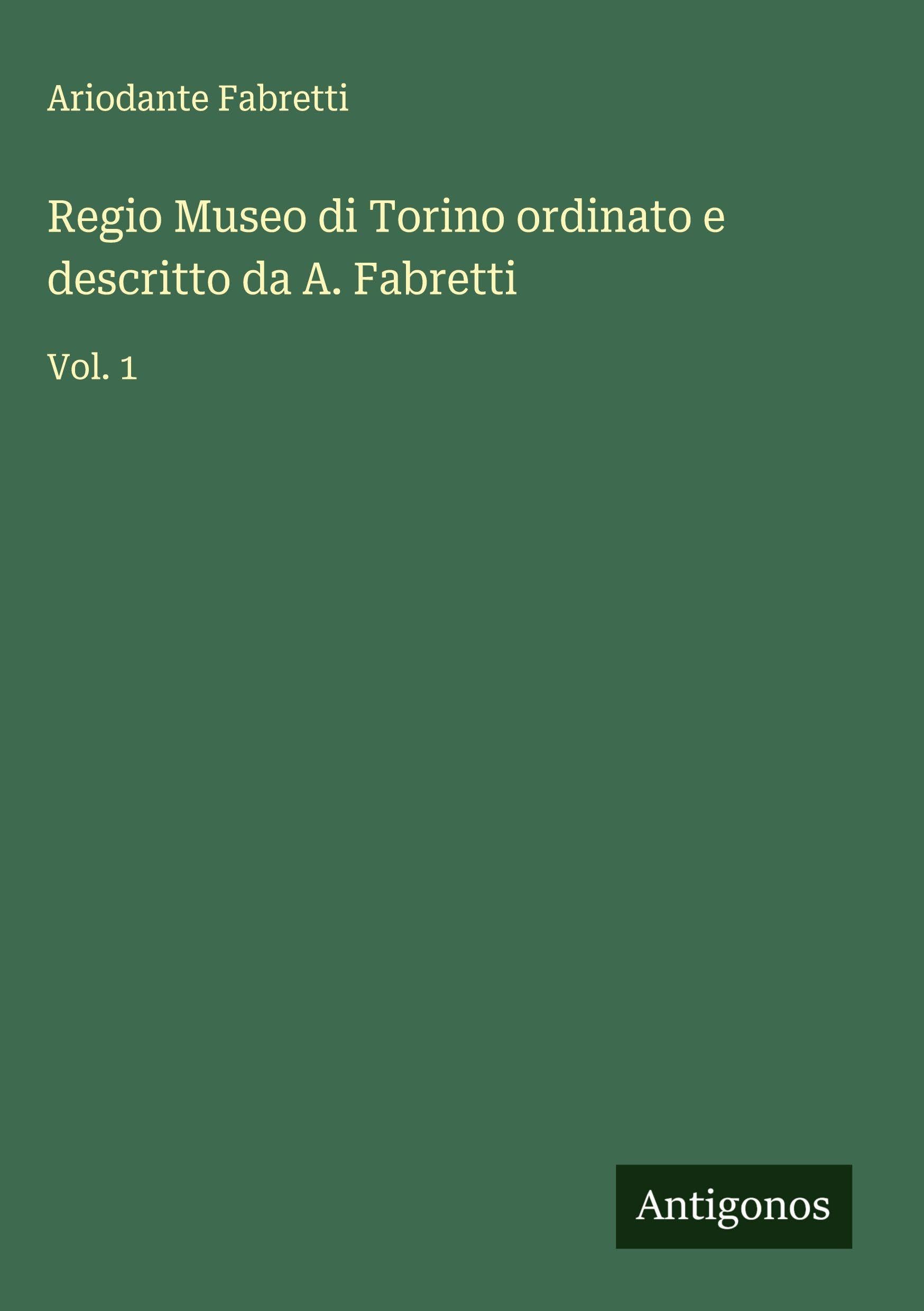 Regio Museo di Torino ordinato e descritto da A. Fabretti Classics