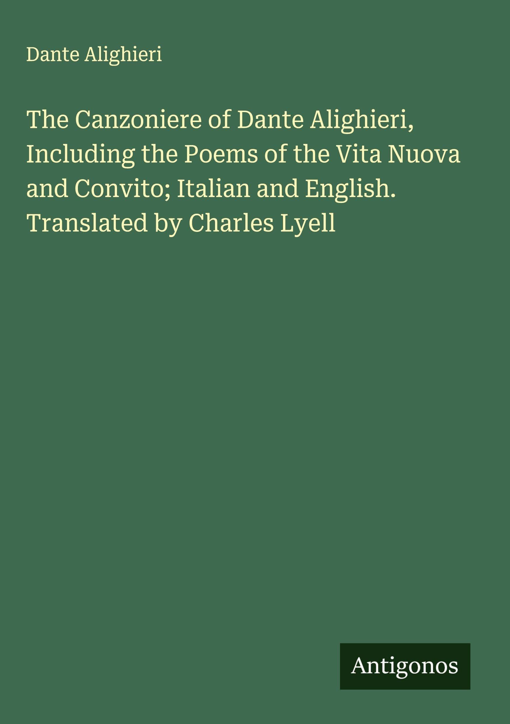 The Canzoniere of Dante Alighieri, Including the Poems of the Vita Nuova and Convito; Italian and English. Translated by Charles Lyell Classics