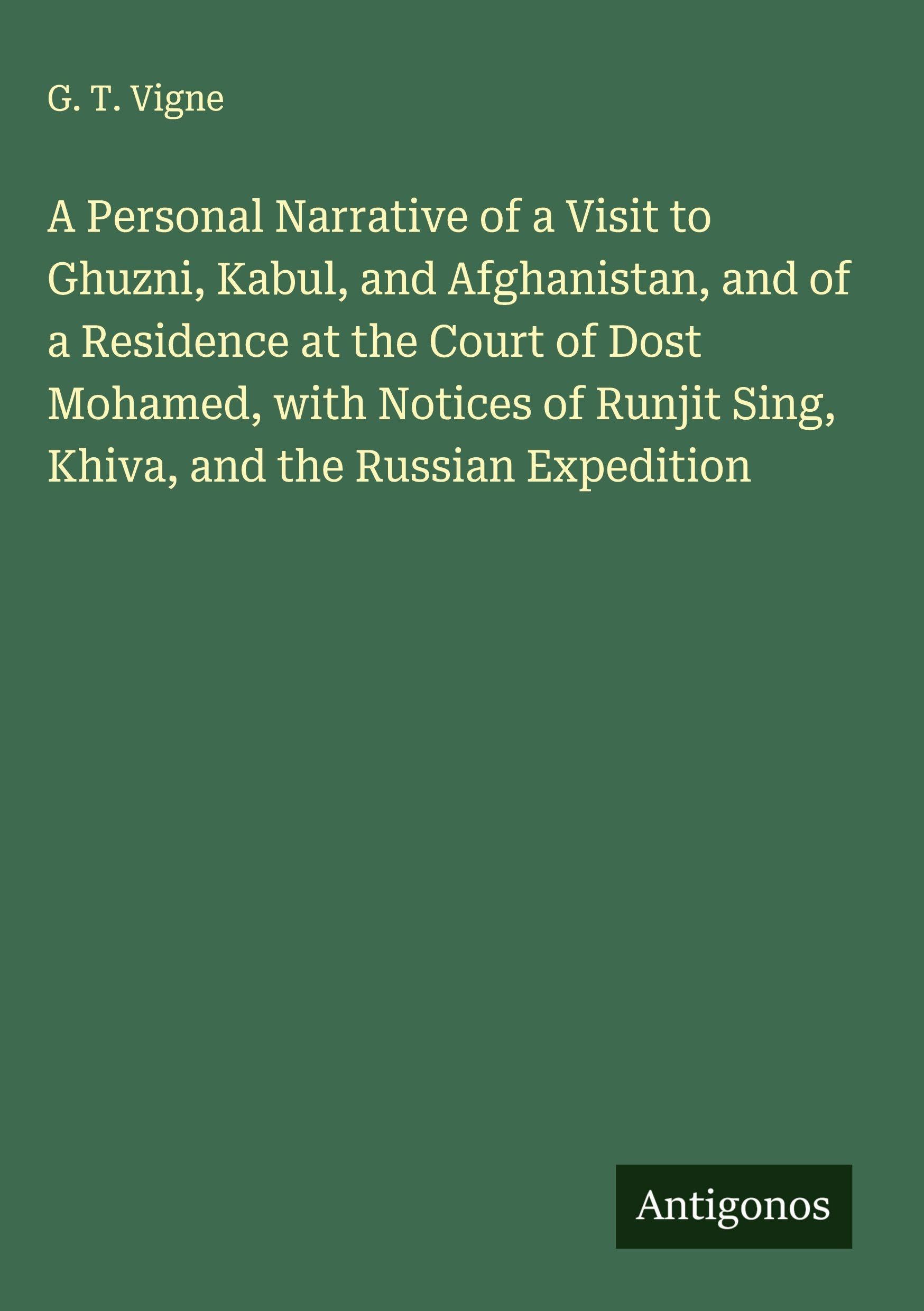 A Personal Narrative of a Visit to Ghuzni, Kabul, and Afghanistan, and of a Residence at the Court of Dost Mohamed, with Notices of Runjit Sing, Khiva, and the Russian Expedition Classics